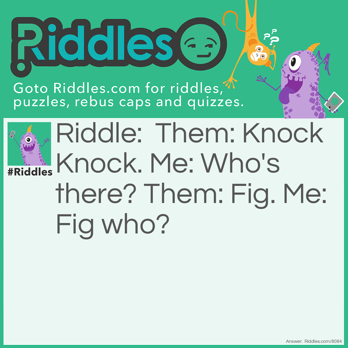 Riddle: Them: Knock Knock. Me: Who's there? Them: Fig. Me: Fig who? Answer: Them: Figure it out yourself.