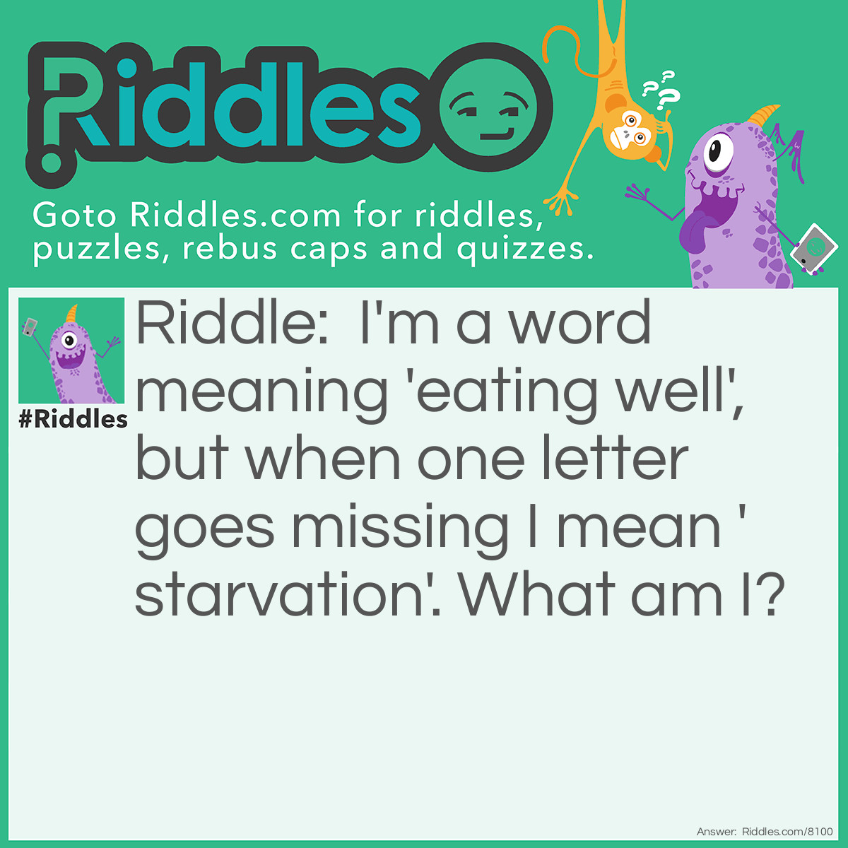 Riddle: I'm a word meaning eating well, but when one letter goes missing I mean starvation. What am I? Answer: <span class="_5mdd">Feast (fast)</span>.