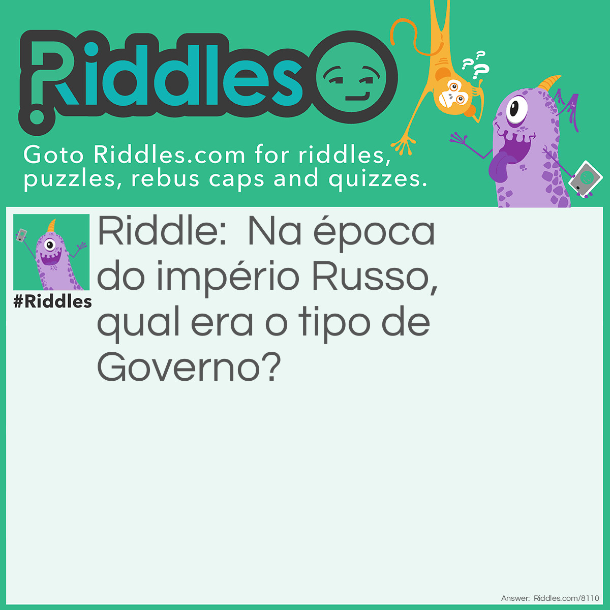 Riddle: Na época do império Russo, qual era o tipo de Governo? Answer: Atenção na pagina 111 do seu livro você vera que a resposta correta é Monarquia absolutista.