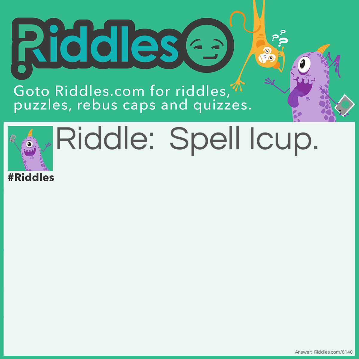 Riddle: Spell Icup. Answer: I-C-U-P, I see you pee!?