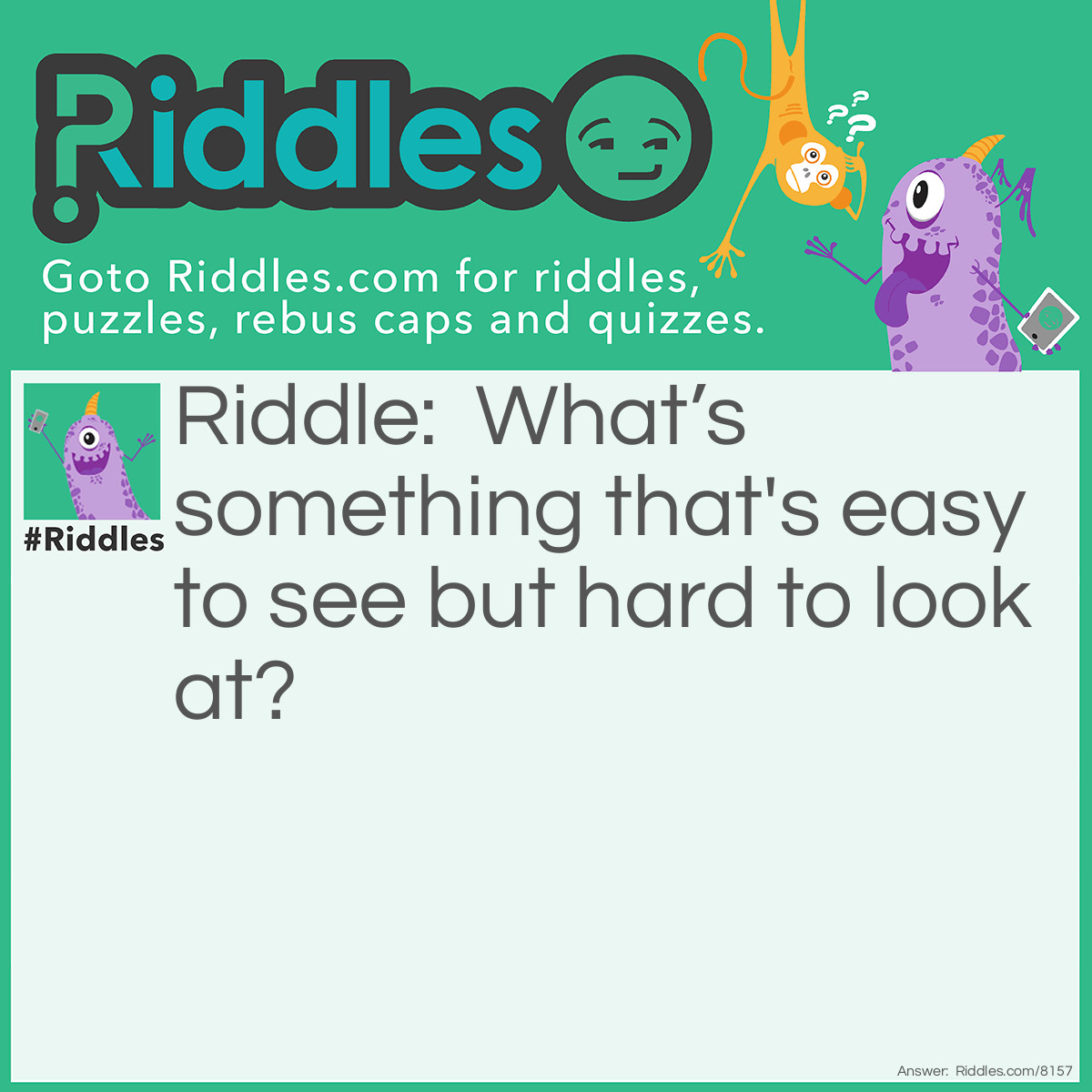 Riddle: What's something that's <a href="/easy-riddles">easy</a> to see but hard to look at? Answer: The sun.