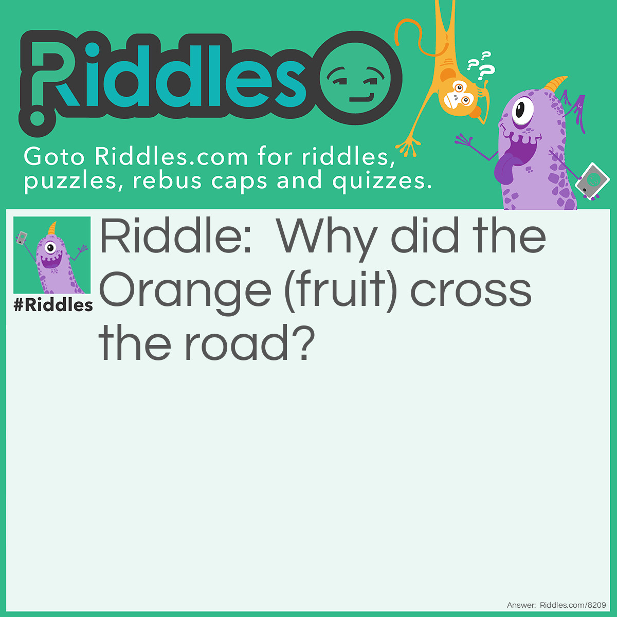 Riddle: Why did the Orange (fruit) cross the road? Answer: It saw a "Cutie"! (A Cutie is a type of orange)