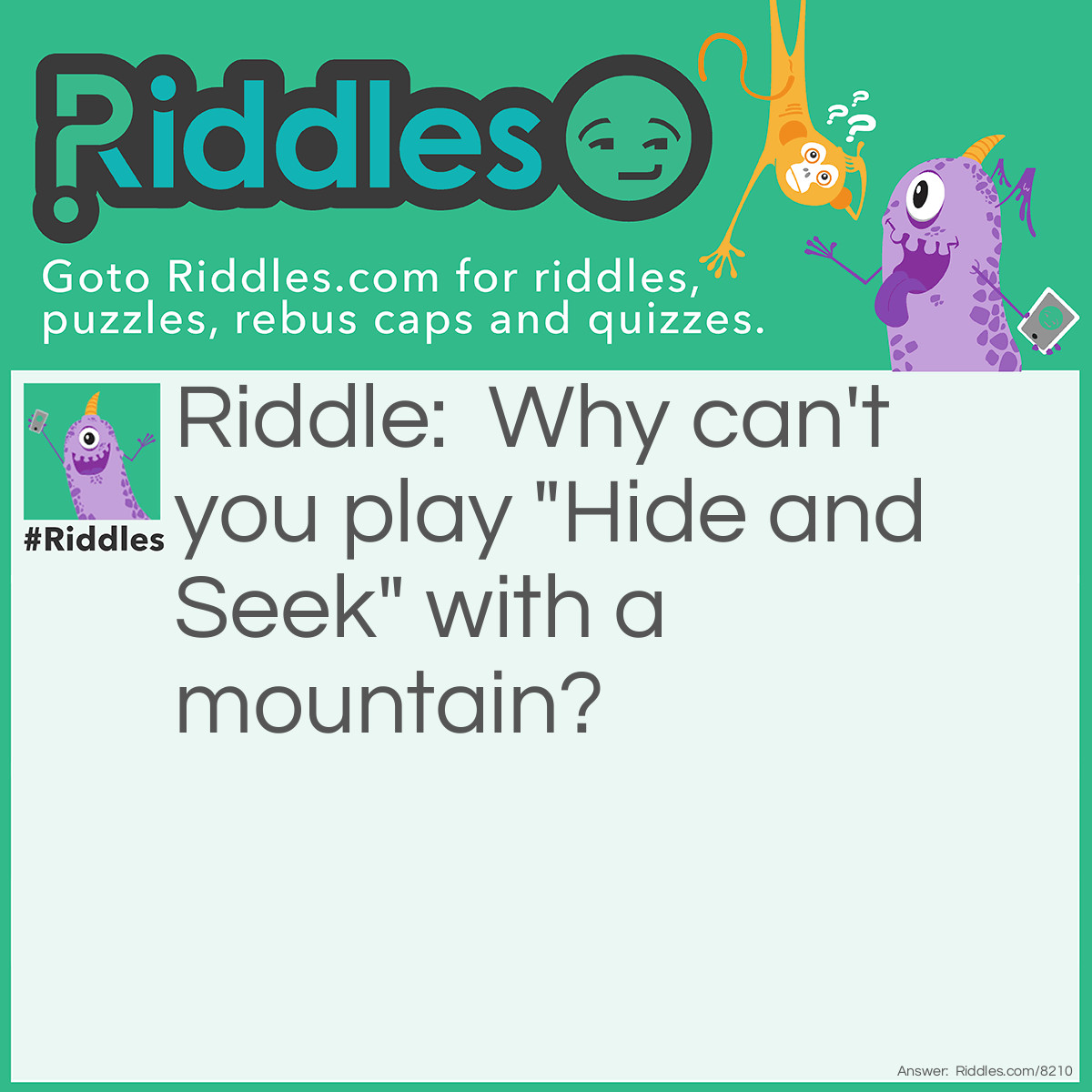 Riddle: Why can't you play "Hide and Seek" with a mountain? Answer: Because the mountain always "peaks"!