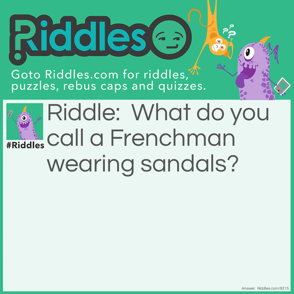 Riddle: What do you call a Frenchman wearing sandals? Answer: Phillipe Phillope.