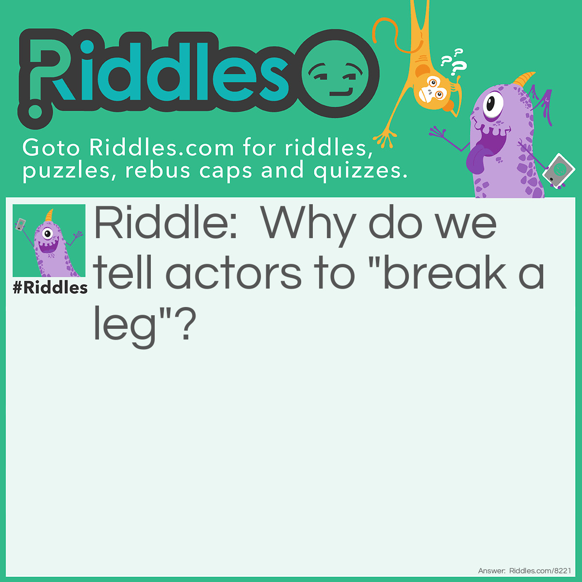 Riddle: Why do we tell actors to "break a leg"? Answer: Because every play has a cast.