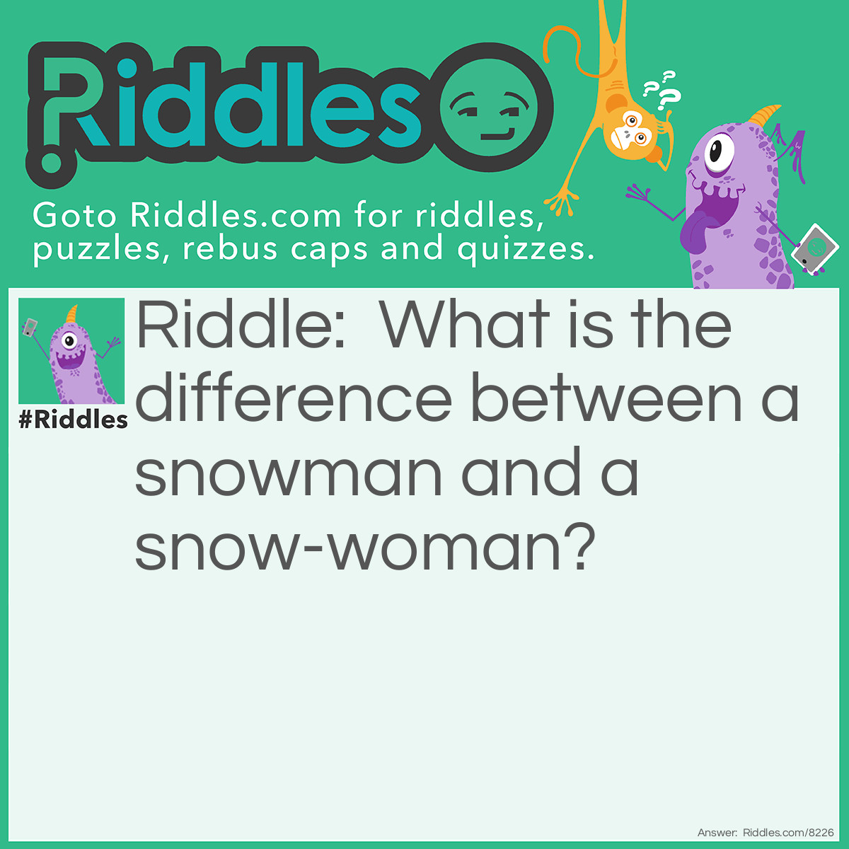 Riddle: What is the difference between a snowman and a snow-woman? Answer: Snowballs.