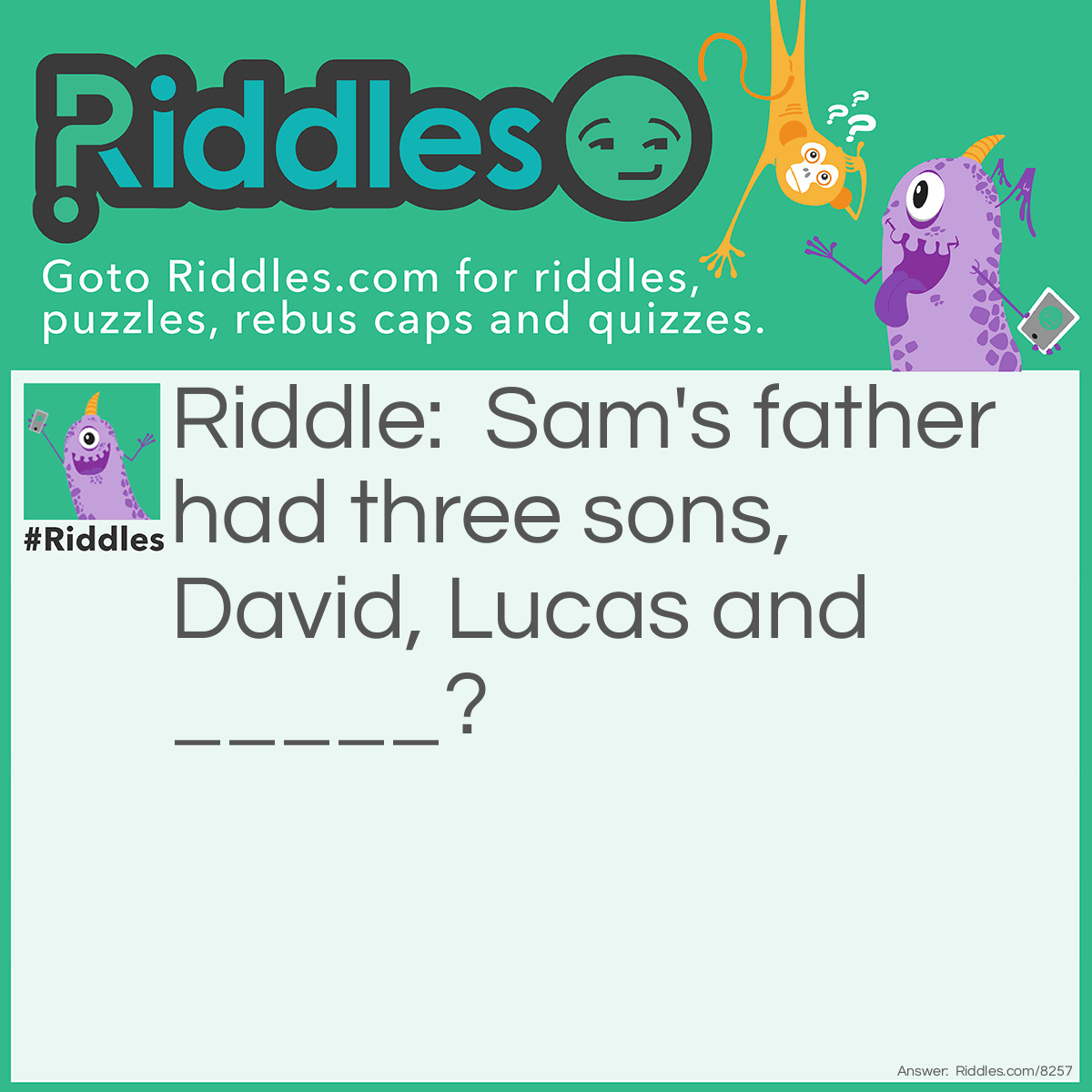 Riddle: Sam's father had three sons, David, Lucas and _____? Answer: Sam