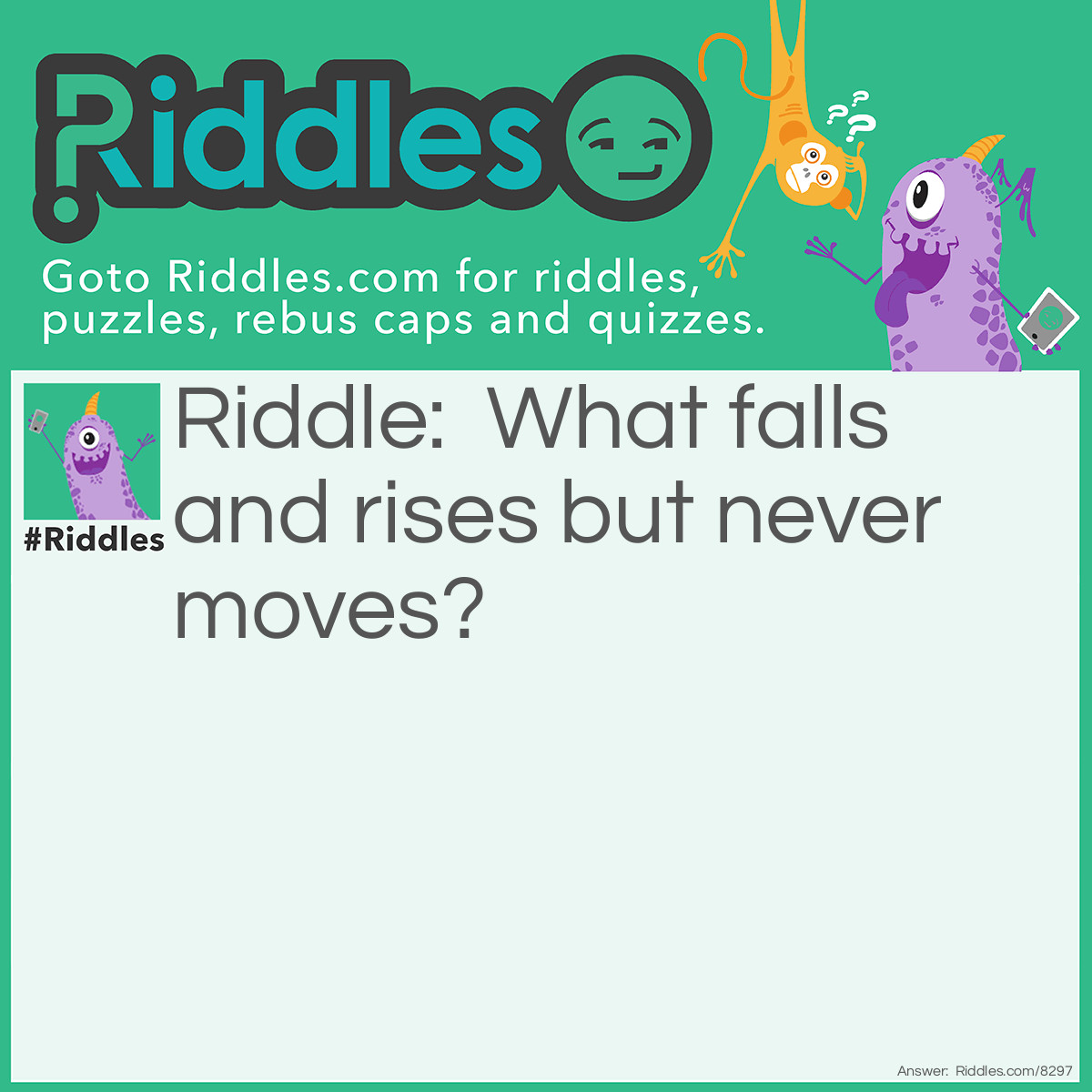 Riddle: What falls and rises but never moves? Answer: A stockmarket.
