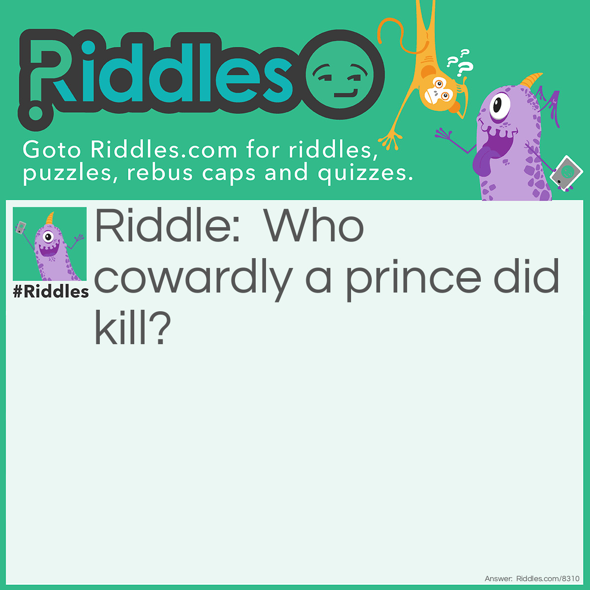 Riddle: Who cowardly a prince did kill? Answer: Joab—2 Samuel xviii. 14.
 