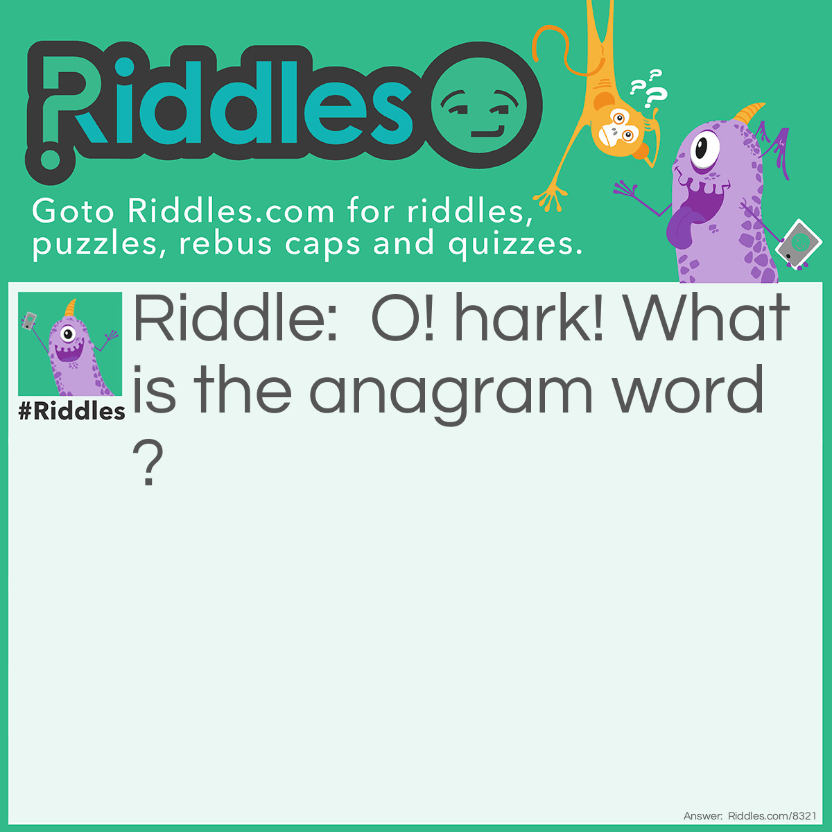 Riddle: O! hark! What is the anagrammed  word? Answer: Korah.