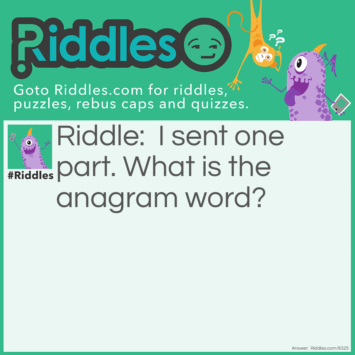 Riddle: I sent one part. What is the anagrammed word? Answer: Presentation.