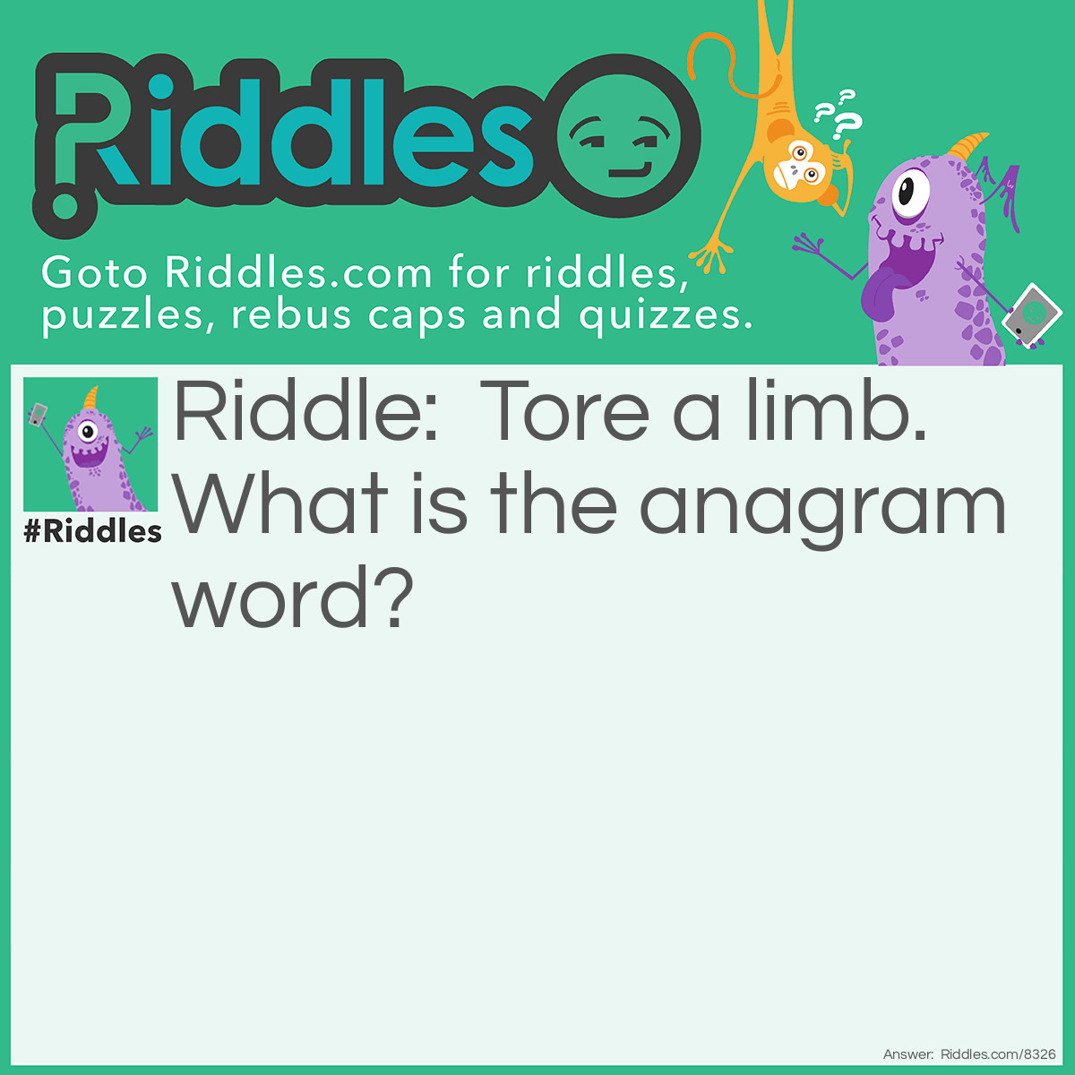 Riddle: Tore a limb. What is the anagrammed  word? Answer: Baltimore.