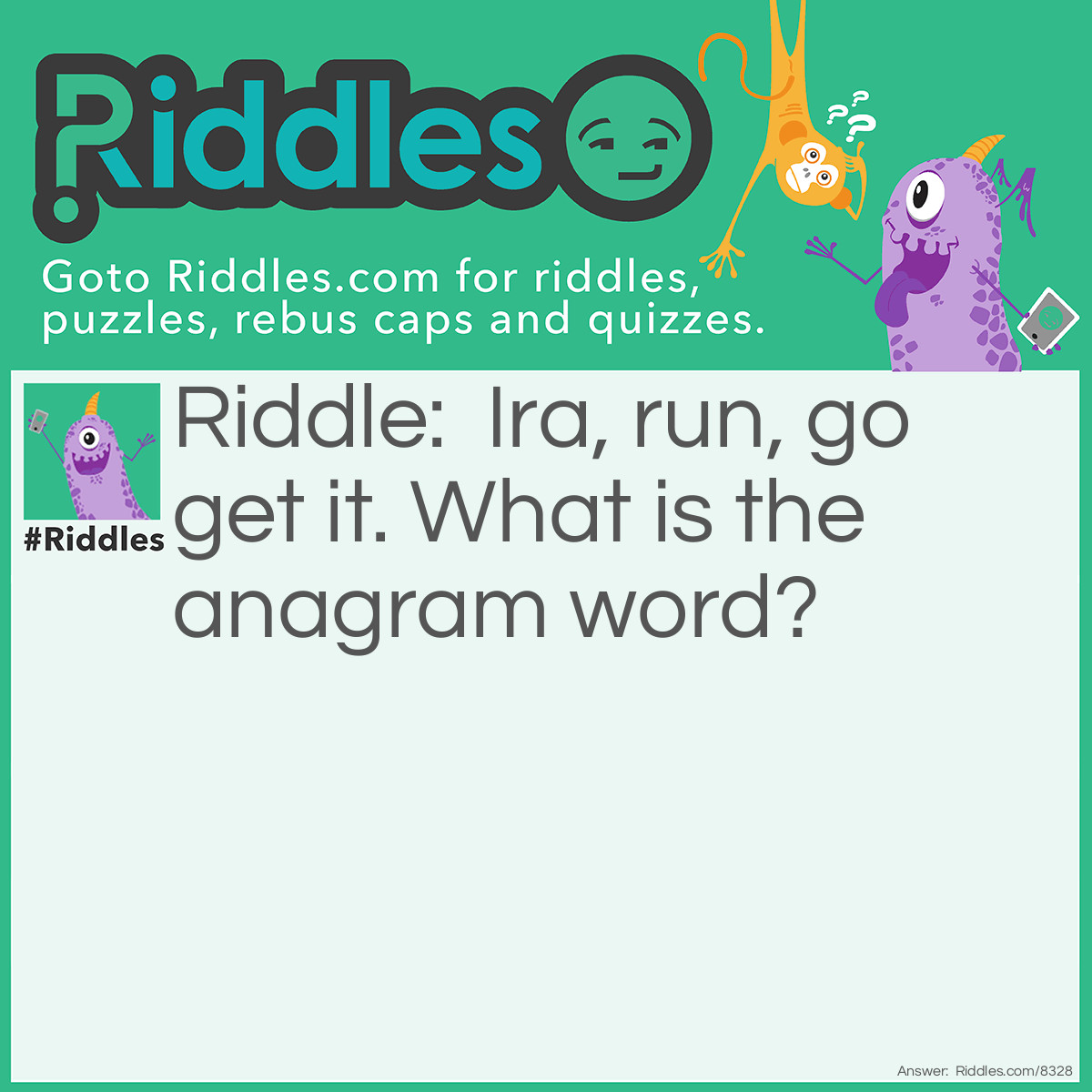 Riddle: Ira, run, go get it. What is the anagrammed word? Answer: Regurgitation.