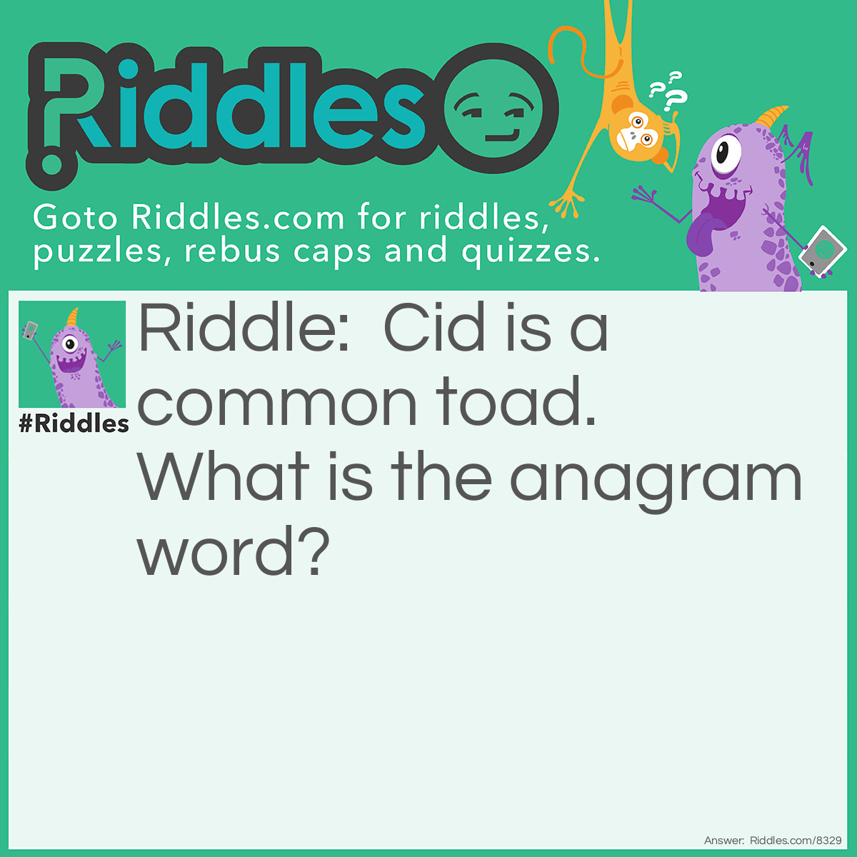 Riddle: Cid is a common toad.  What is the anagram word? Answer: Disaccommodation.