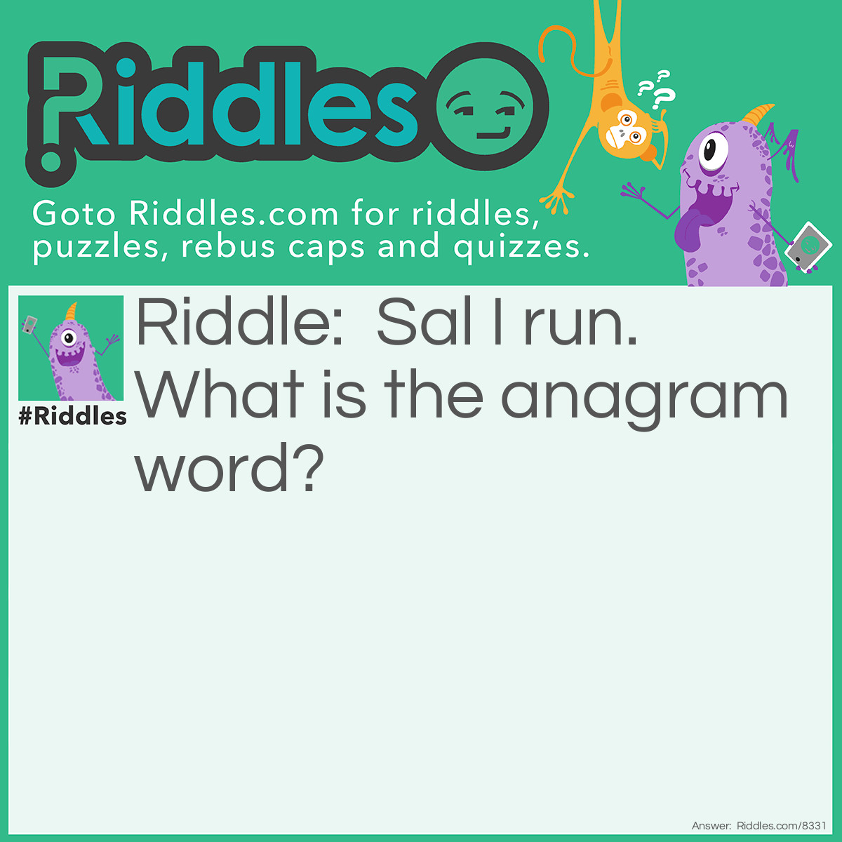 Riddle: Sal I run. What is the anagrammed  word? Answer: Insular.