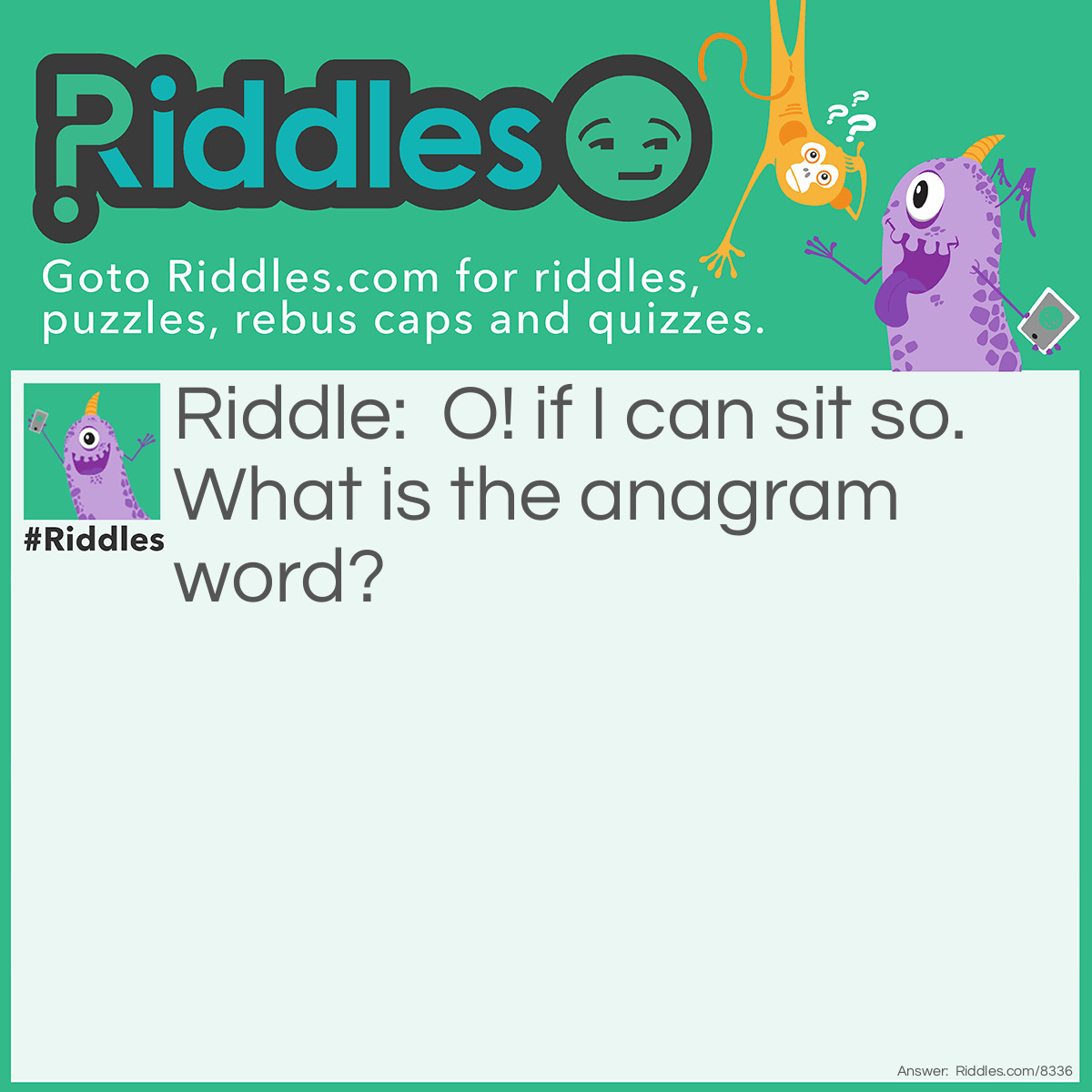 Riddle: O! if I can sit so. What is the anagrammed word? Answer: Ossification.
