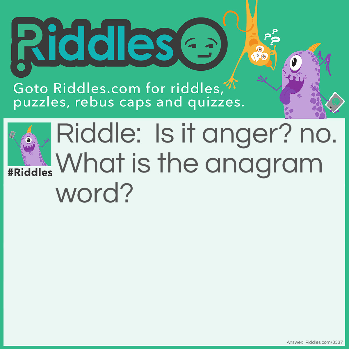 Riddle: Is it anger? no. What is the anagrammed word? Answer: Resignation.