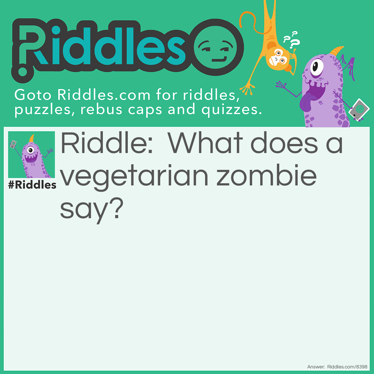 Riddle: What does a vegetarian zombie say? Answer: 'G'rainsss!