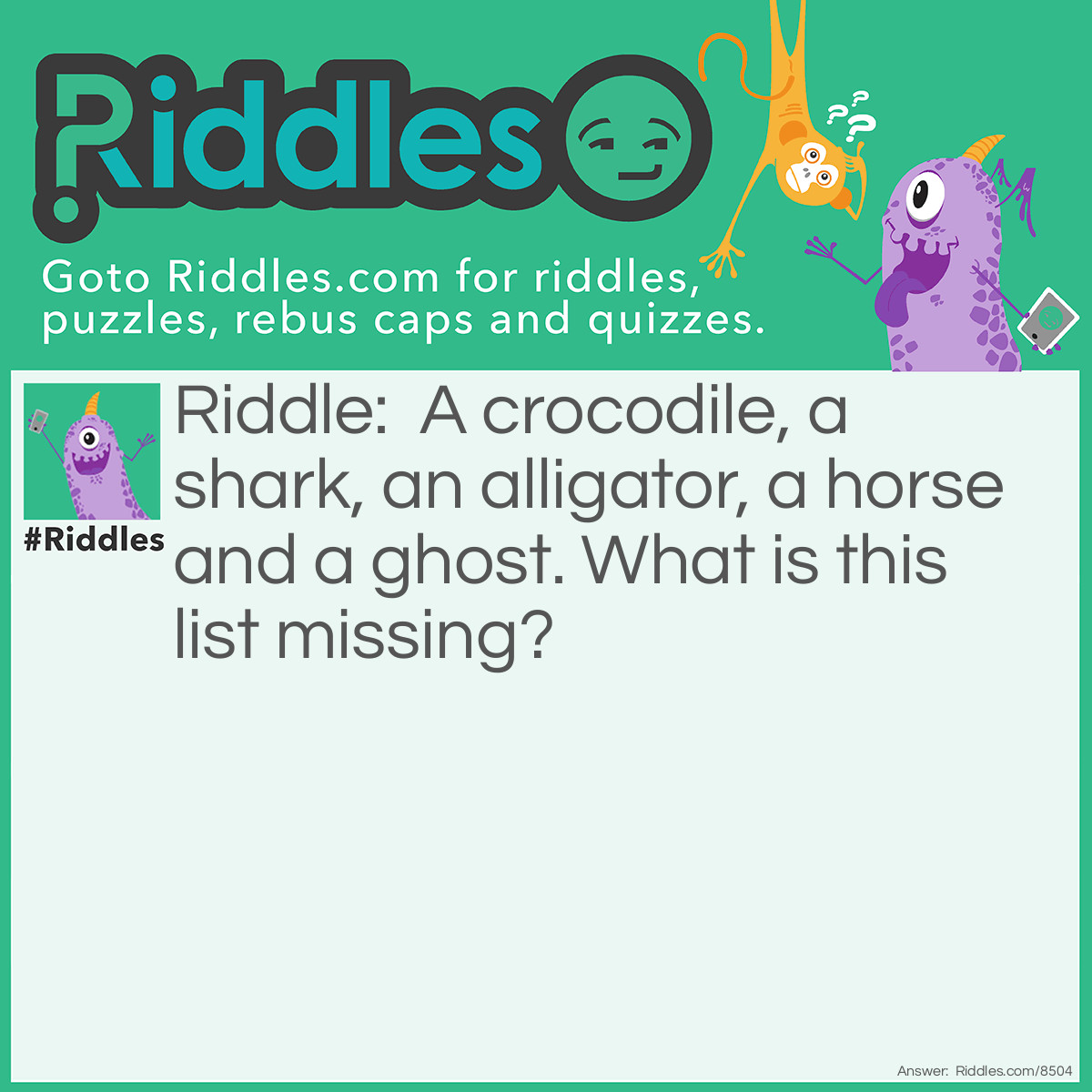 Riddle: A crocodile, a shark, an alligator, a horse and a ghost. What is this list missing? Answer: A toothbrush!