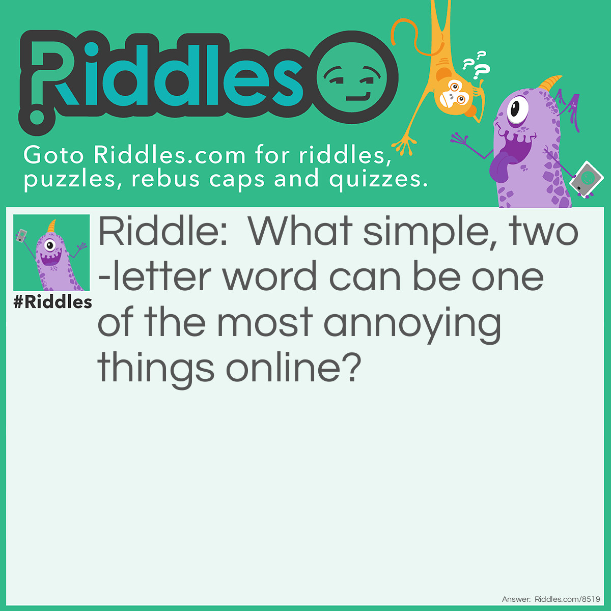 Riddle: What simple, two-letter word can be one of the most annoying things online? Answer: An AD!