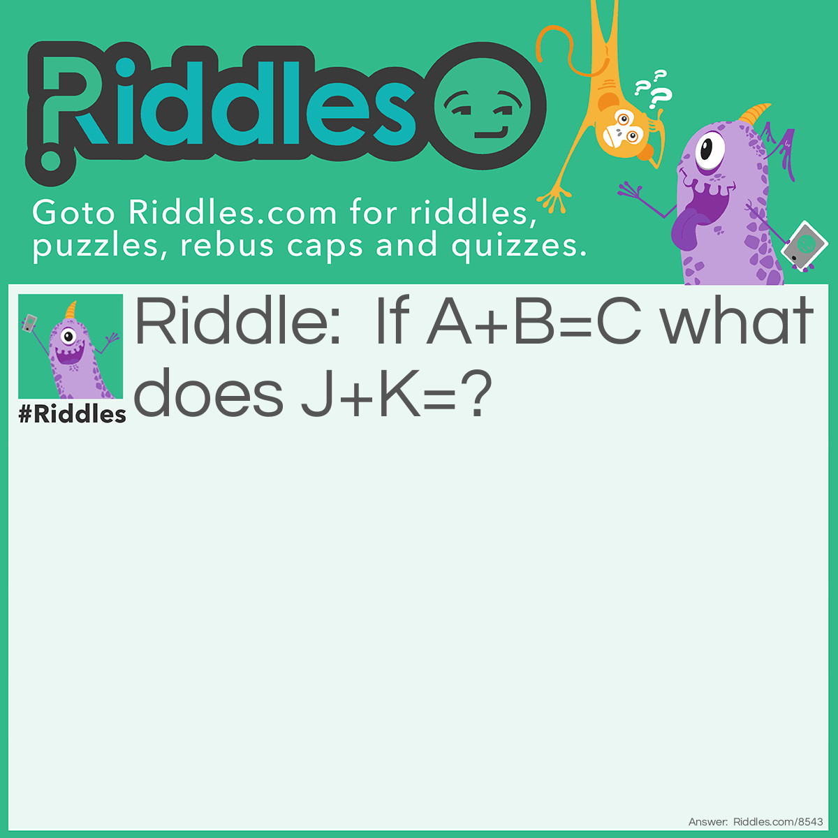 Riddle: If A+B=C what does J+K=? Answer: U.