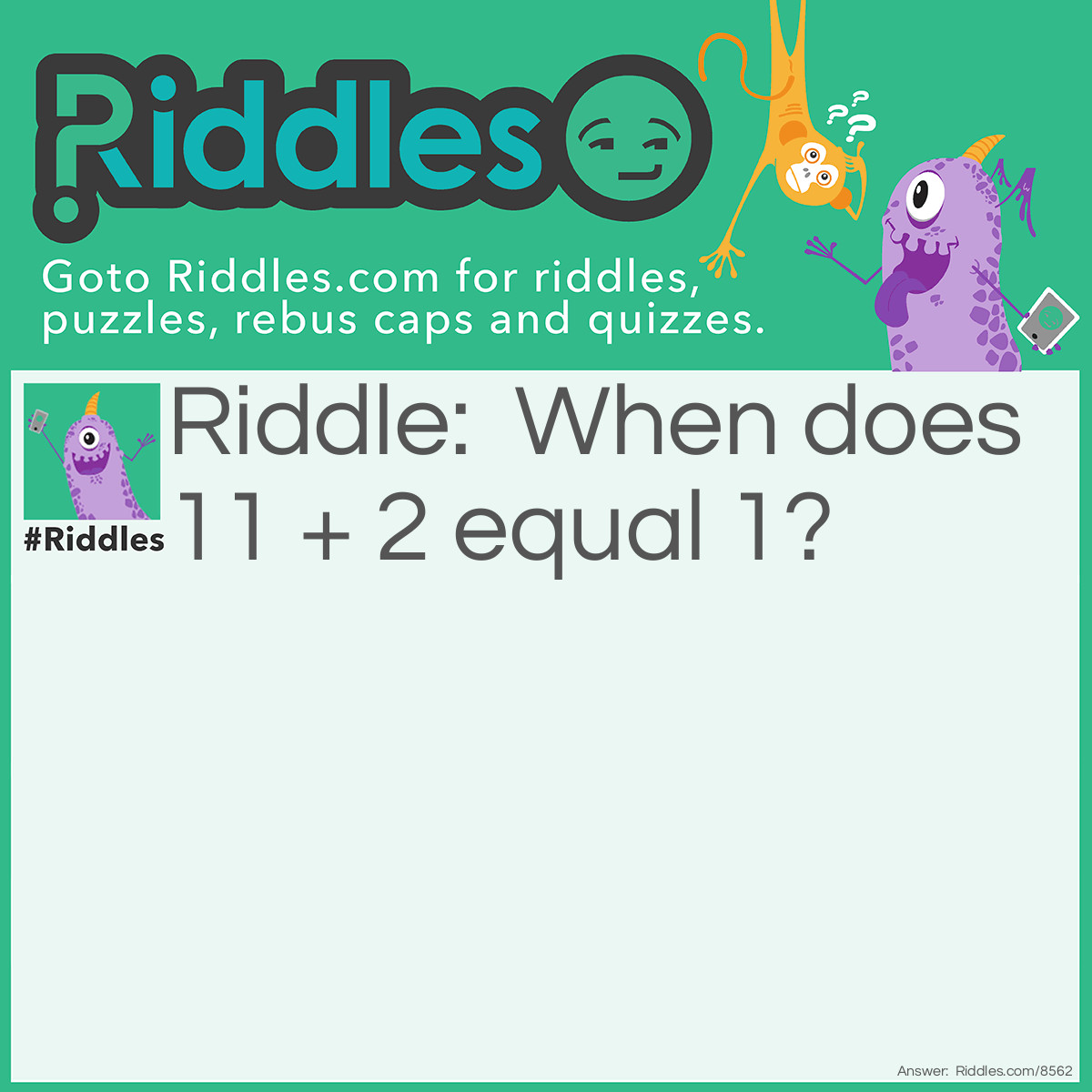 Riddle: When does 11 + 2 equal 1? Answer: On a clock!