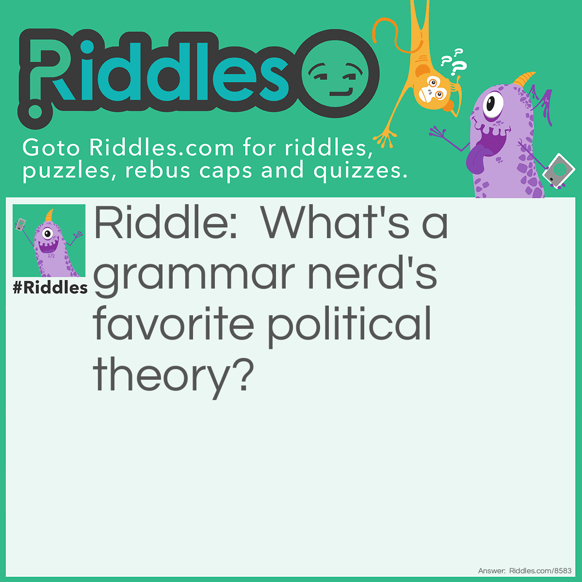 Riddle: What's a grammar nerd's favorite political theory? Answer: Comma-unism