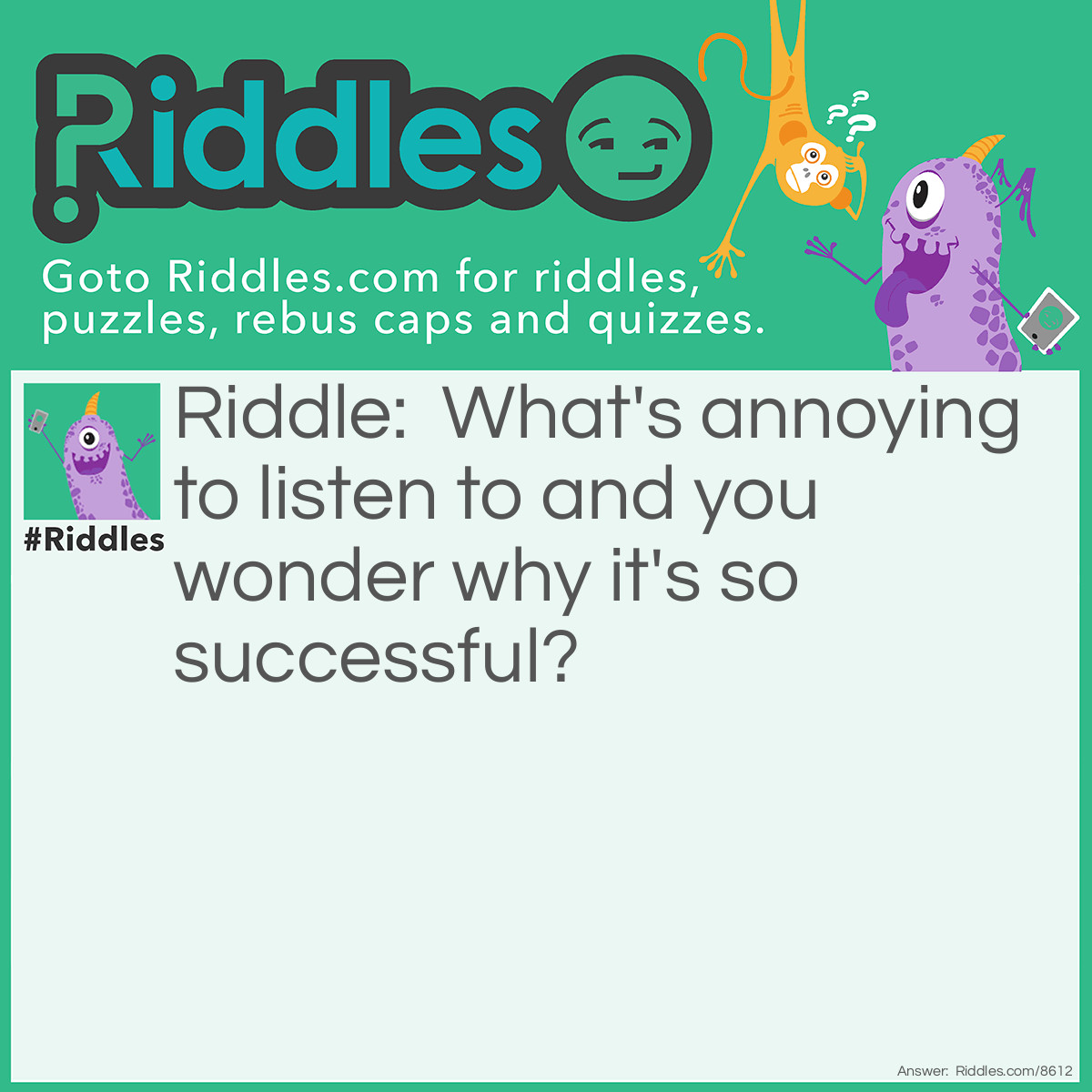 Riddle: What's annoying to listen to and you wonder why it's so successful? Answer: Chad Kroeger's singing voice (from Nickelback)