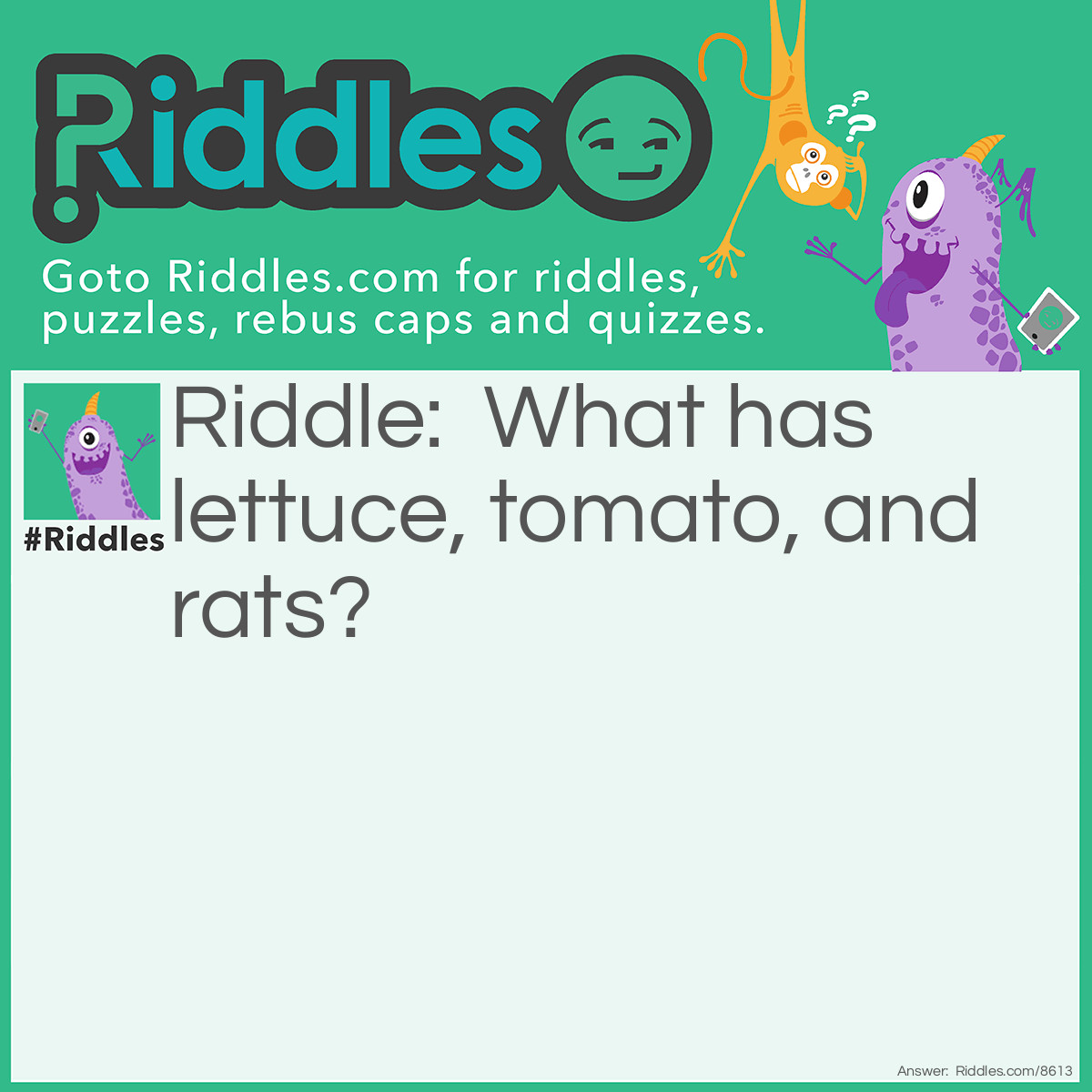 Riddle: What has lettuce, tomato, and rats? Answer: Rat salad.
