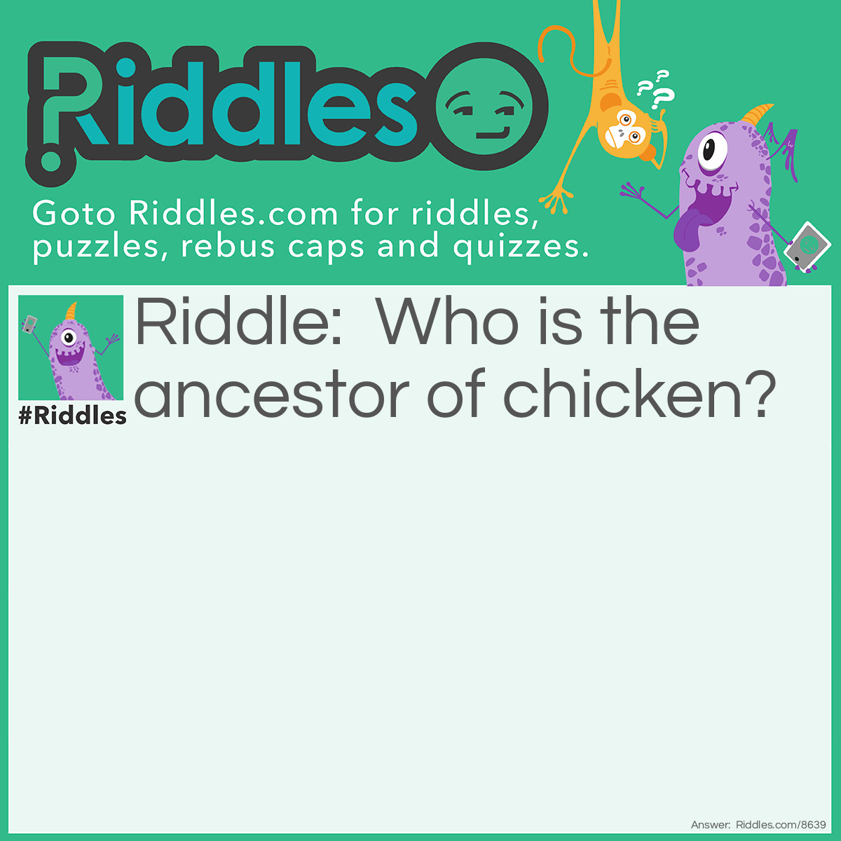 Riddle: Who is the ancestor of chicken? Answer: The archeopteryx.