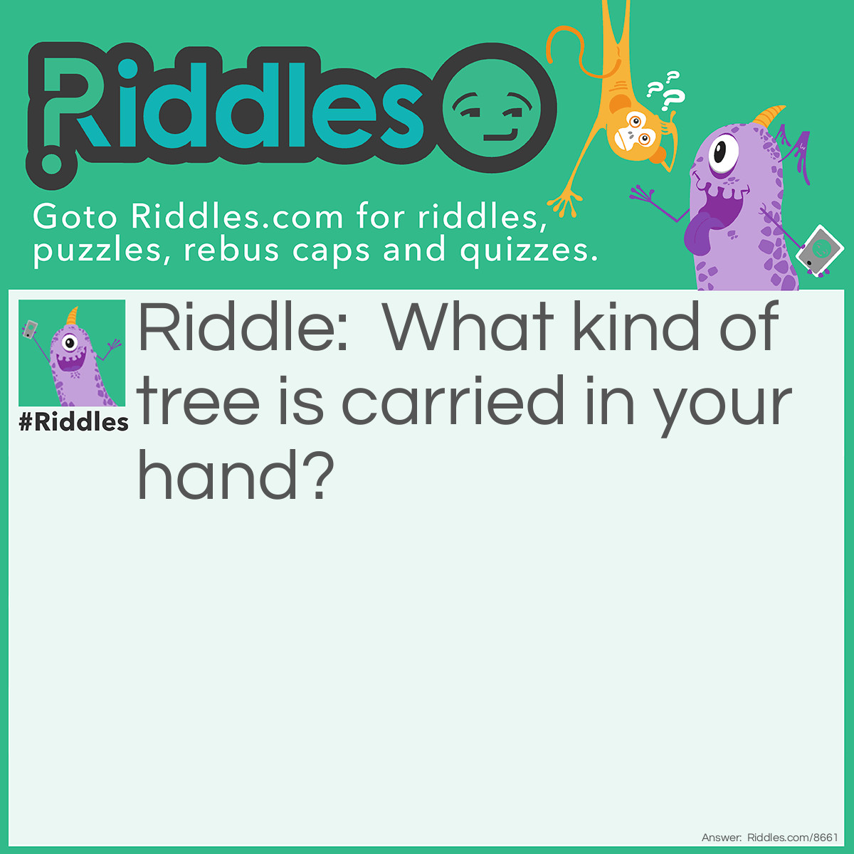 Riddle: What kind of tree is carried in your hand? Answer: A Palm tree.