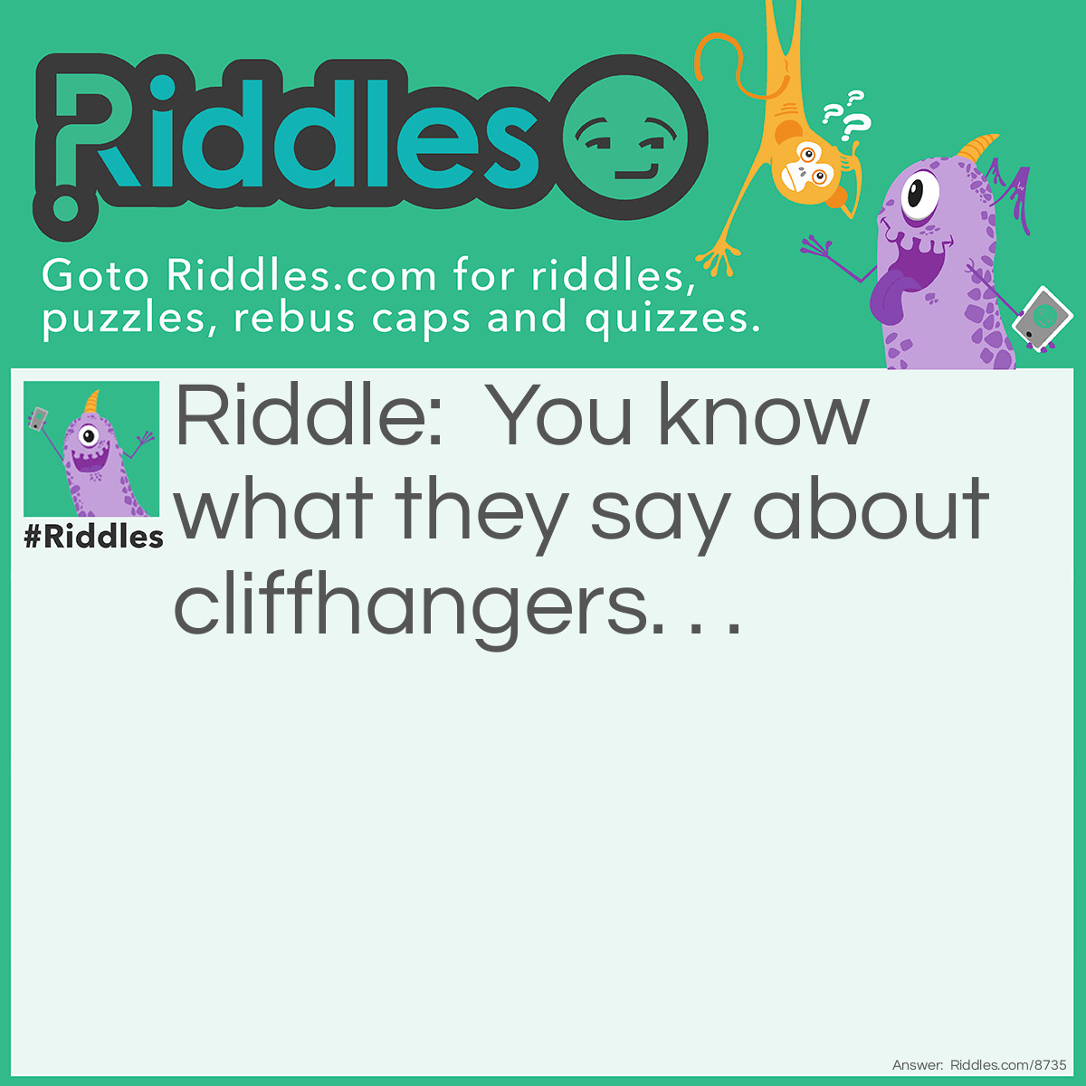 Riddle: You know what they say about cliffhangers. . . Answer: . . .