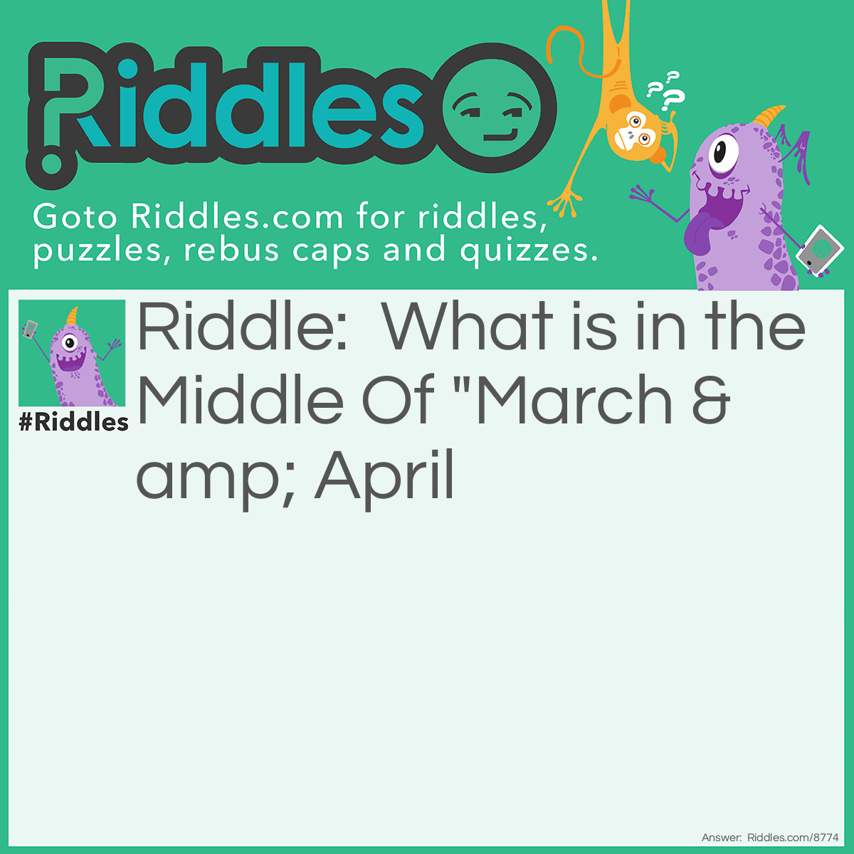 Riddle: What is in the Middle Of "March & April Answer: The Letter R. Ma(r)ch march Ap(r)il april