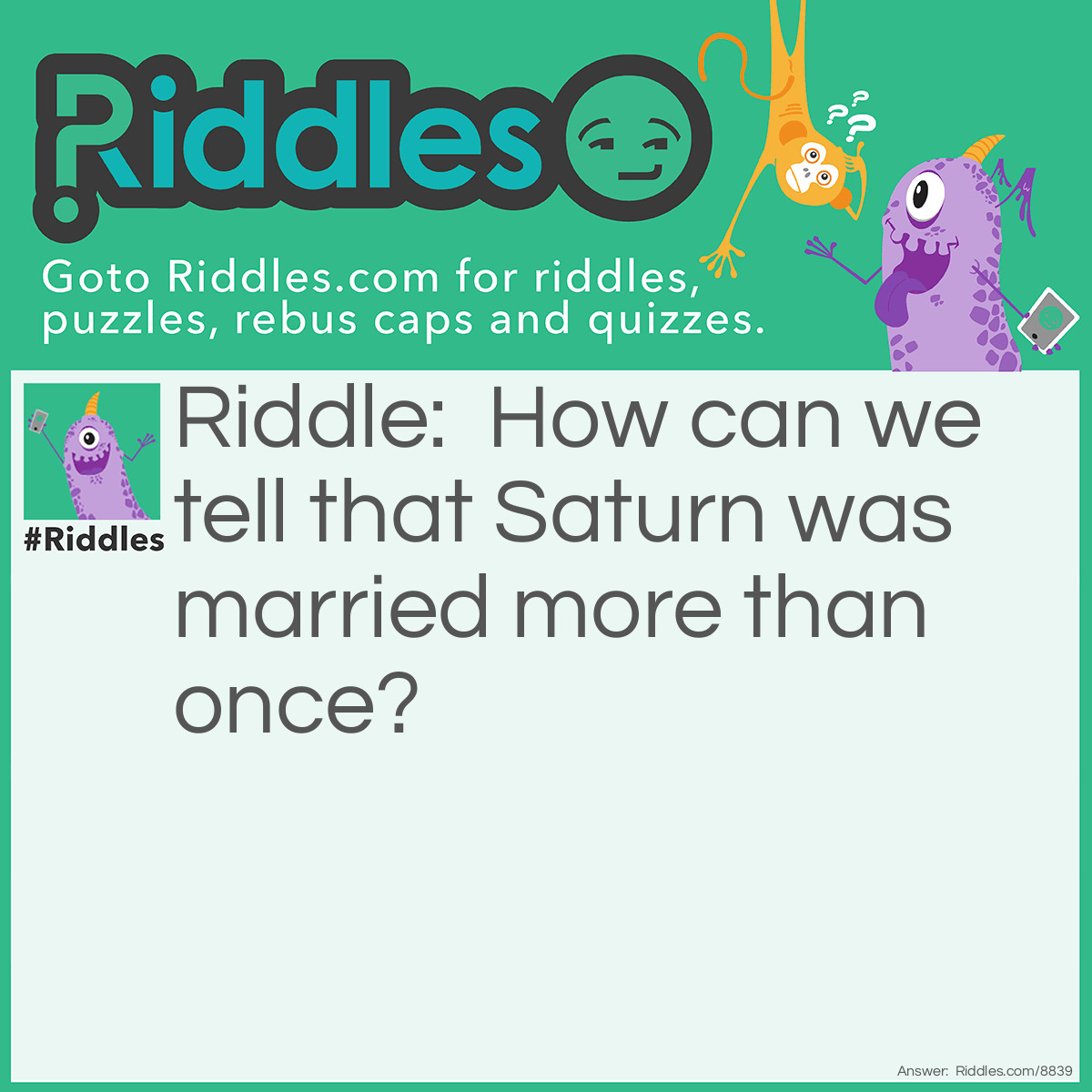 Riddle: How can we tell that Saturn was married more than once? Answer: Because she has so many rings!