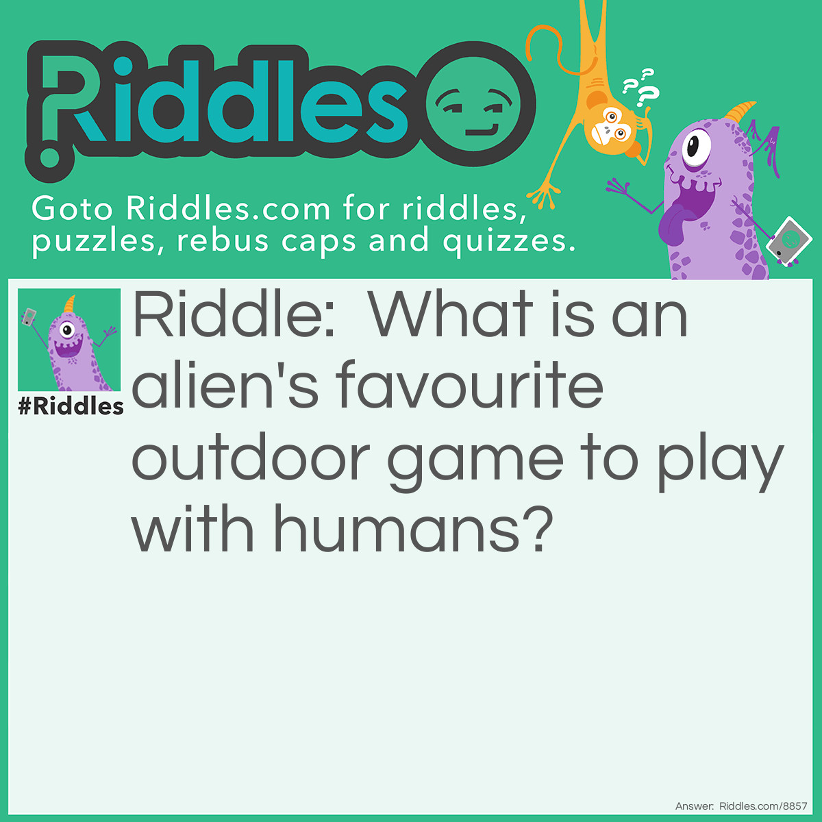 Riddle: What is an alien's favorite outdoor game to play with humans? Answer: Flying disc.