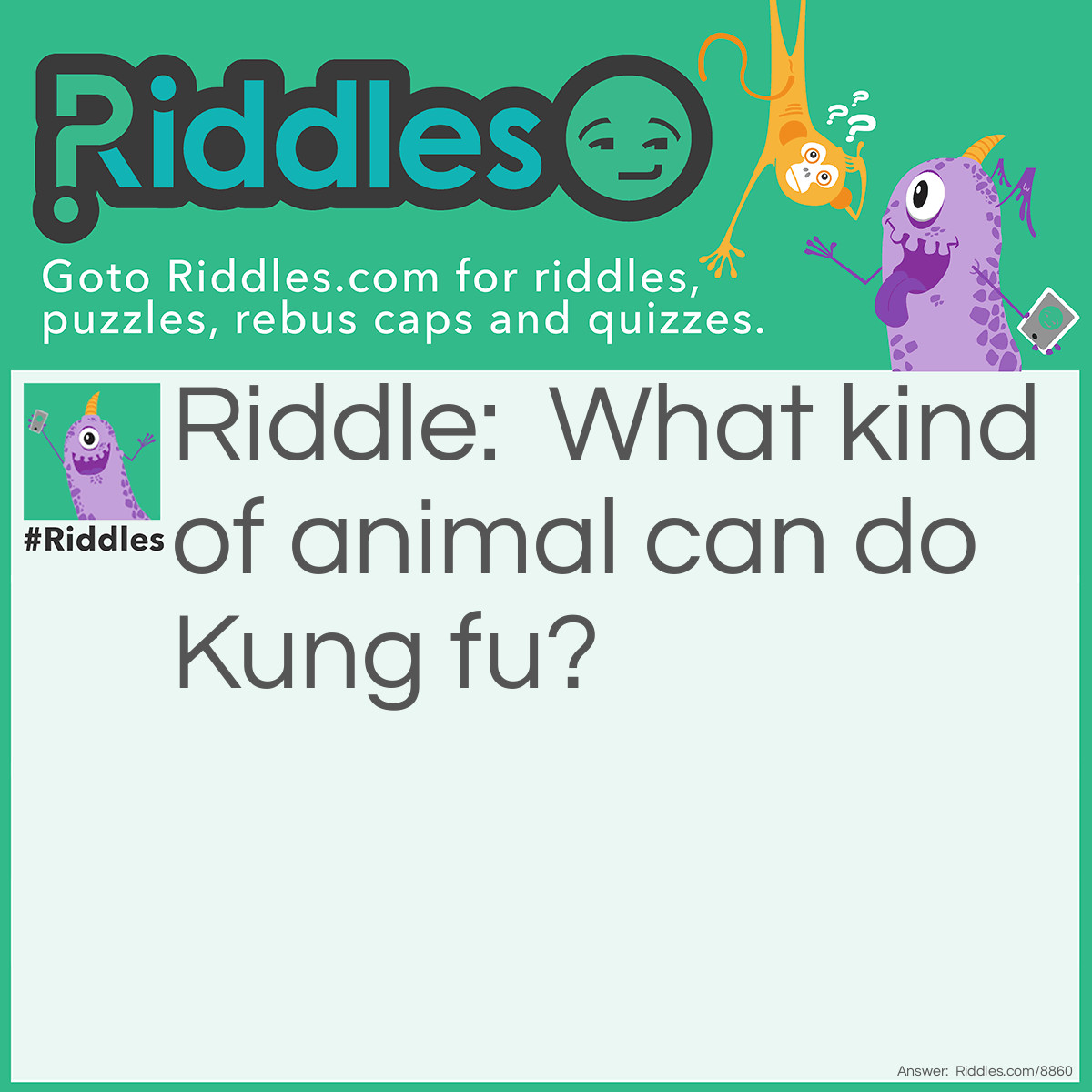 Riddle: What kind of animal can do Kung fu? Answer: Kung fu pandas!