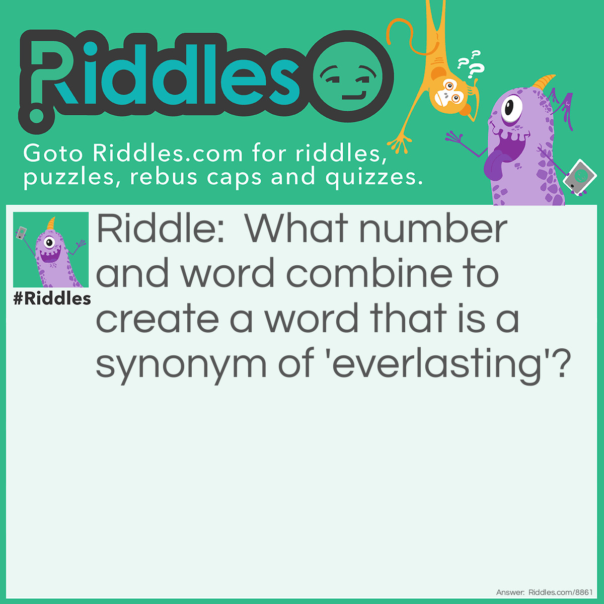 Riddle: What number and word combine to create a word that is a synonym of 'everlasting'? Answer: 4ever
