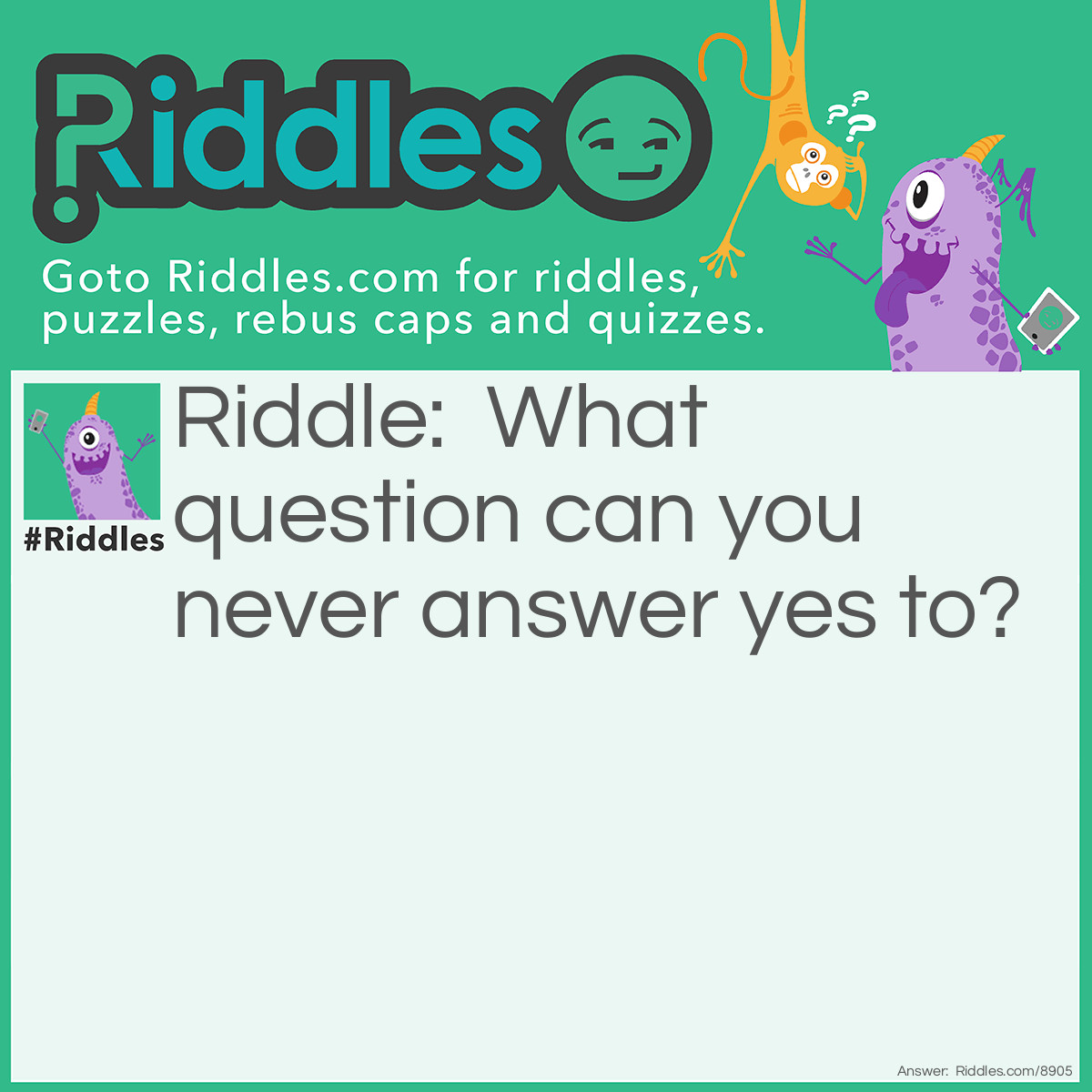 Riddle: What question can you never answer yes to? Answer: Are you asleep yet?