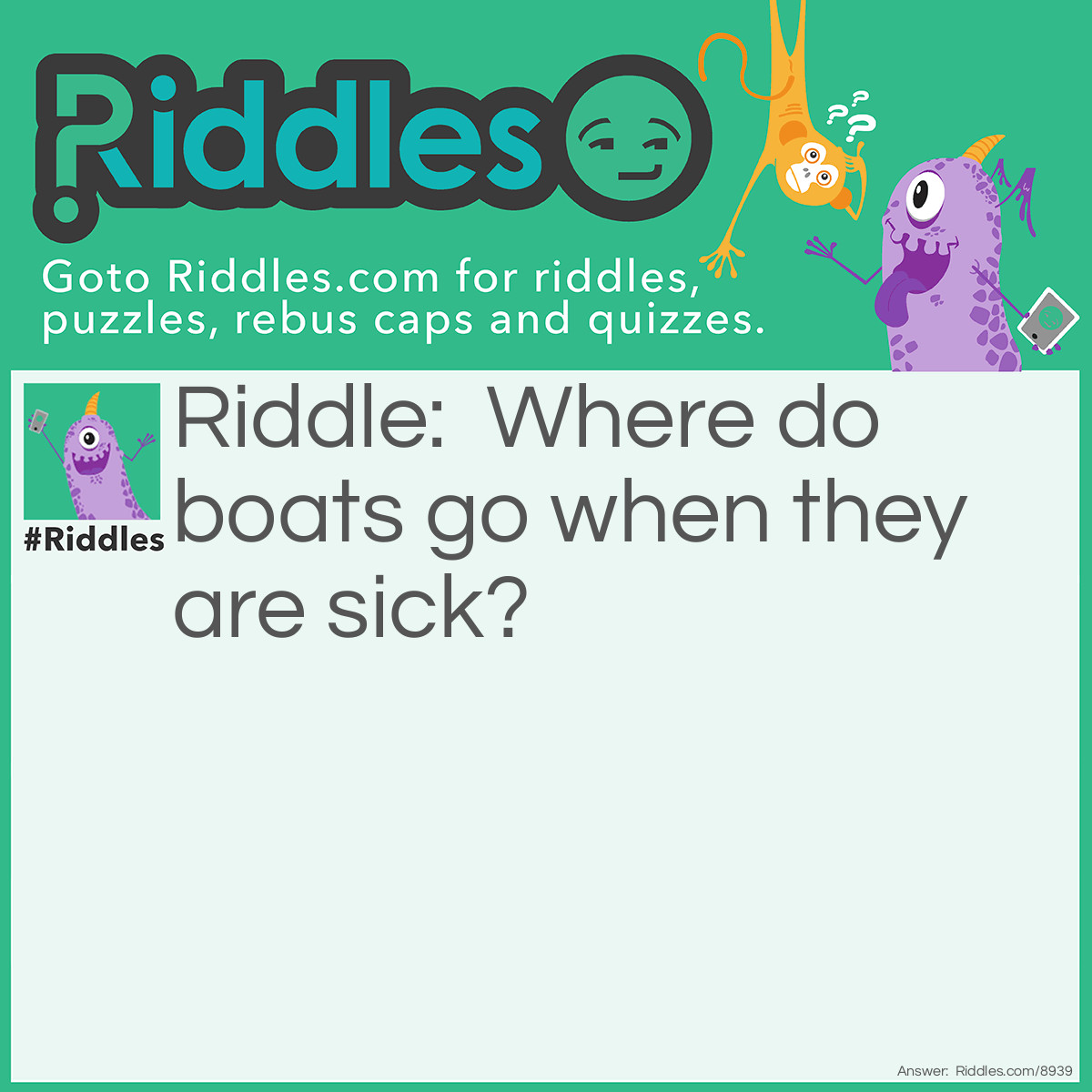 Riddle: Where do boats go when they are sick? Answer: To the dock.