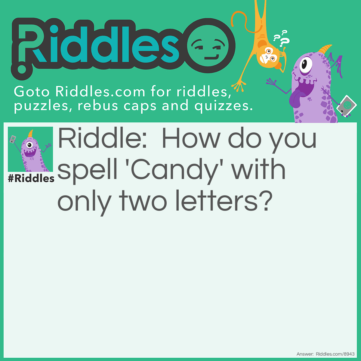 Riddle: How do you spell 'Candy' with only two letters? Answer: 'C' and 'Y' !