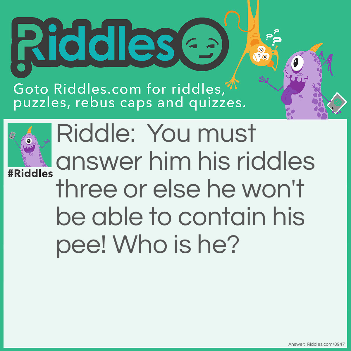 Riddle: You must answer him his riddles three or else he won't be able to contain his pee! Who is he? Answer: Herbie Hancock.