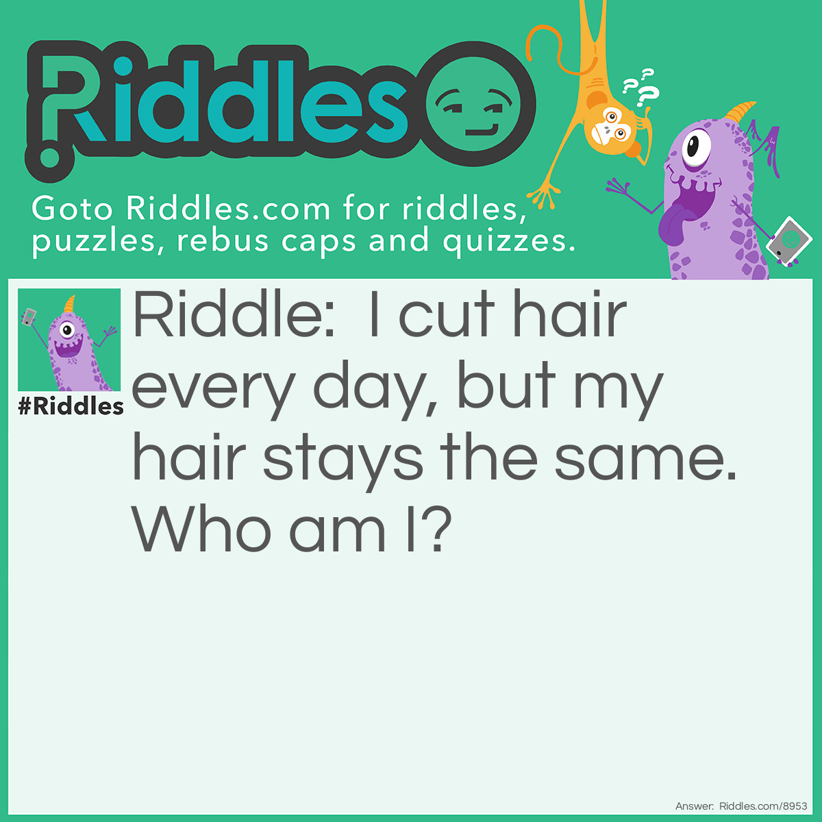 Riddle: I cut hair every day, but my hair stays the same. <a href="/who-am-i-riddles">Who am I</a>? Answer: A barber.