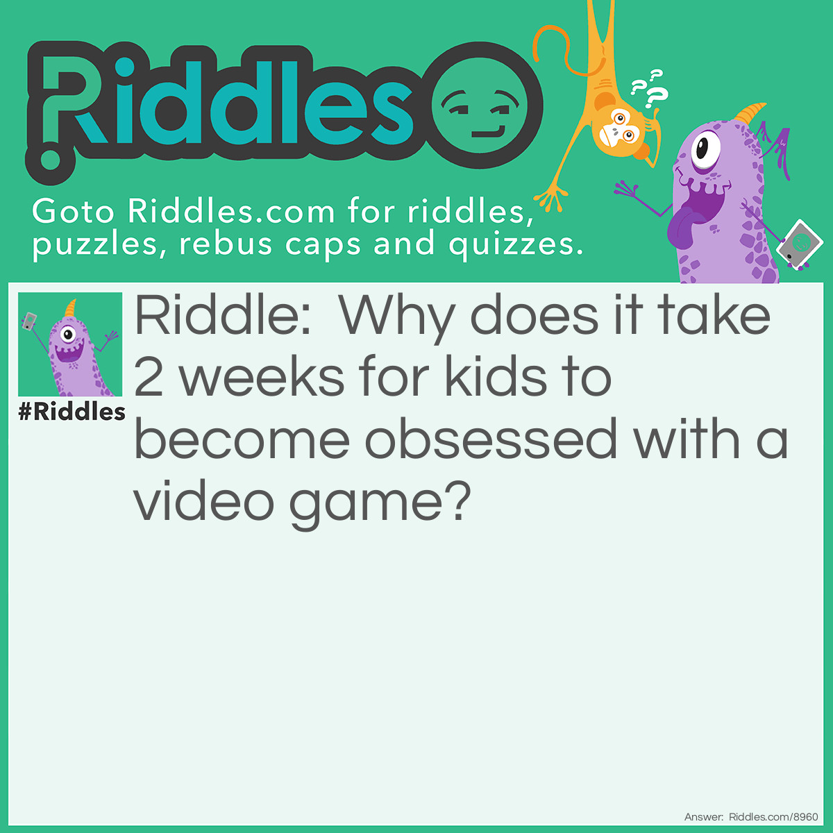 Riddle: Why does it take 2 weeks for kids to become obsessed with a video game? Answer: Because it's Fortnite (a fortnight)