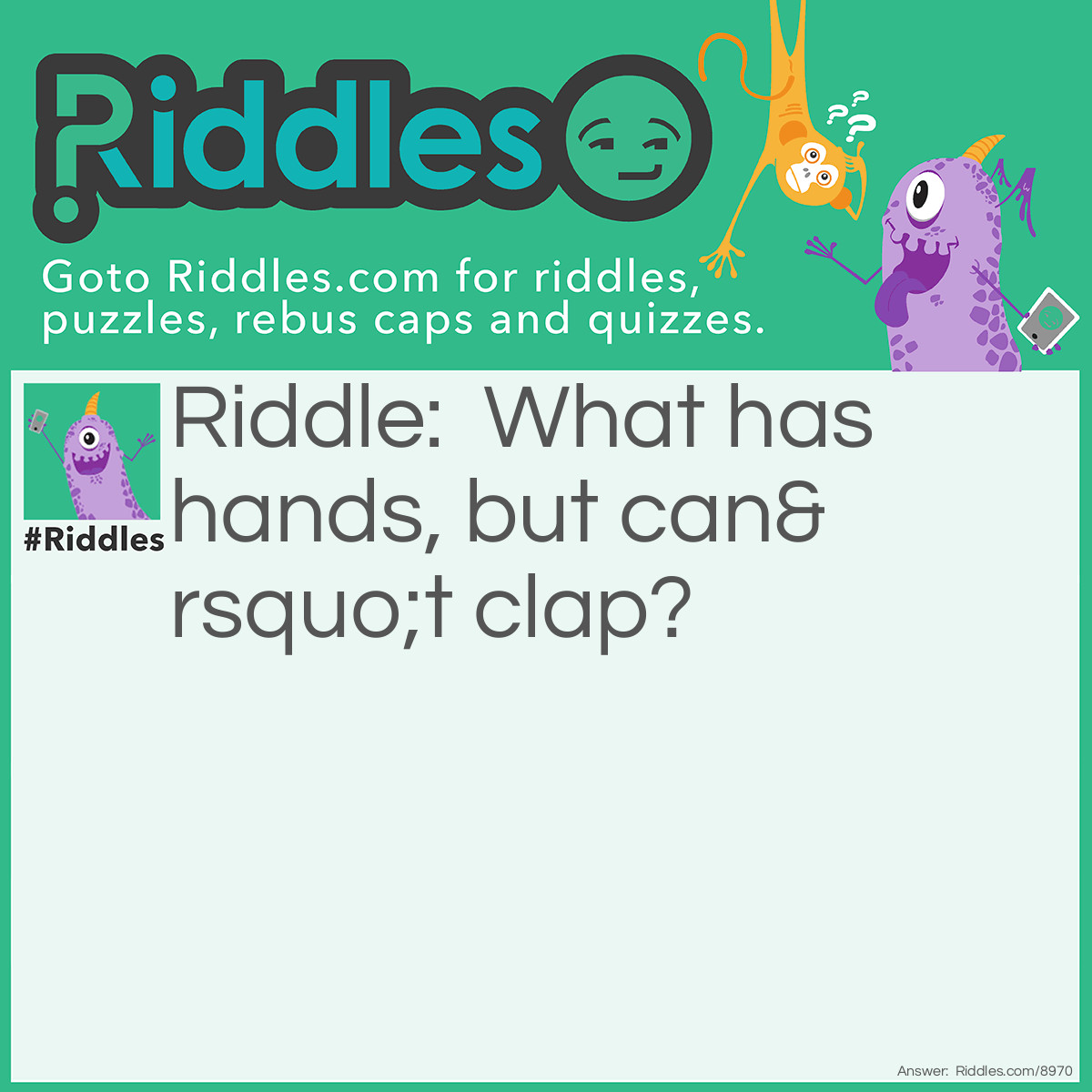 Riddle: What has hands, but can't clap? Answer: A clock.