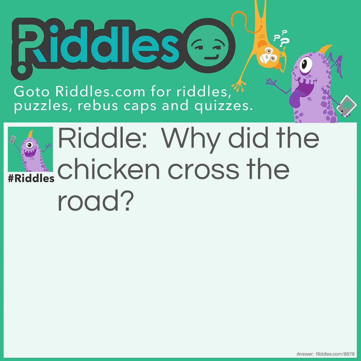 Riddle: Why did the chicken cross the road? Answer: it was taking a lesson