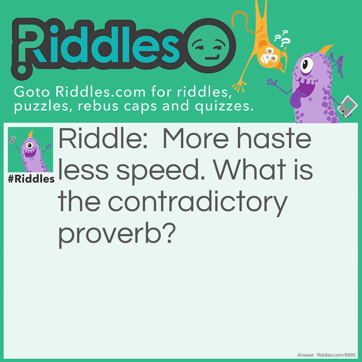 Riddle: More haste less speed. What is the contradictory proverb? Answer: Time waits for no man.