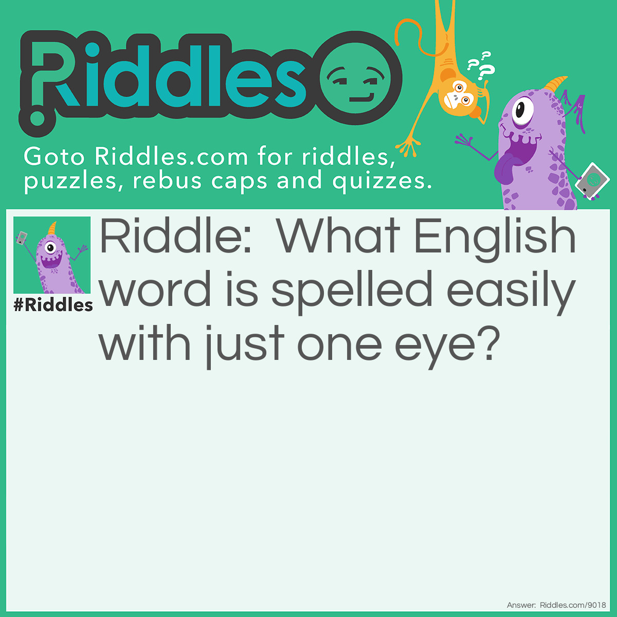 Riddle: What English word is spelled easily with just one eye? Answer: The word 'EASILY'.