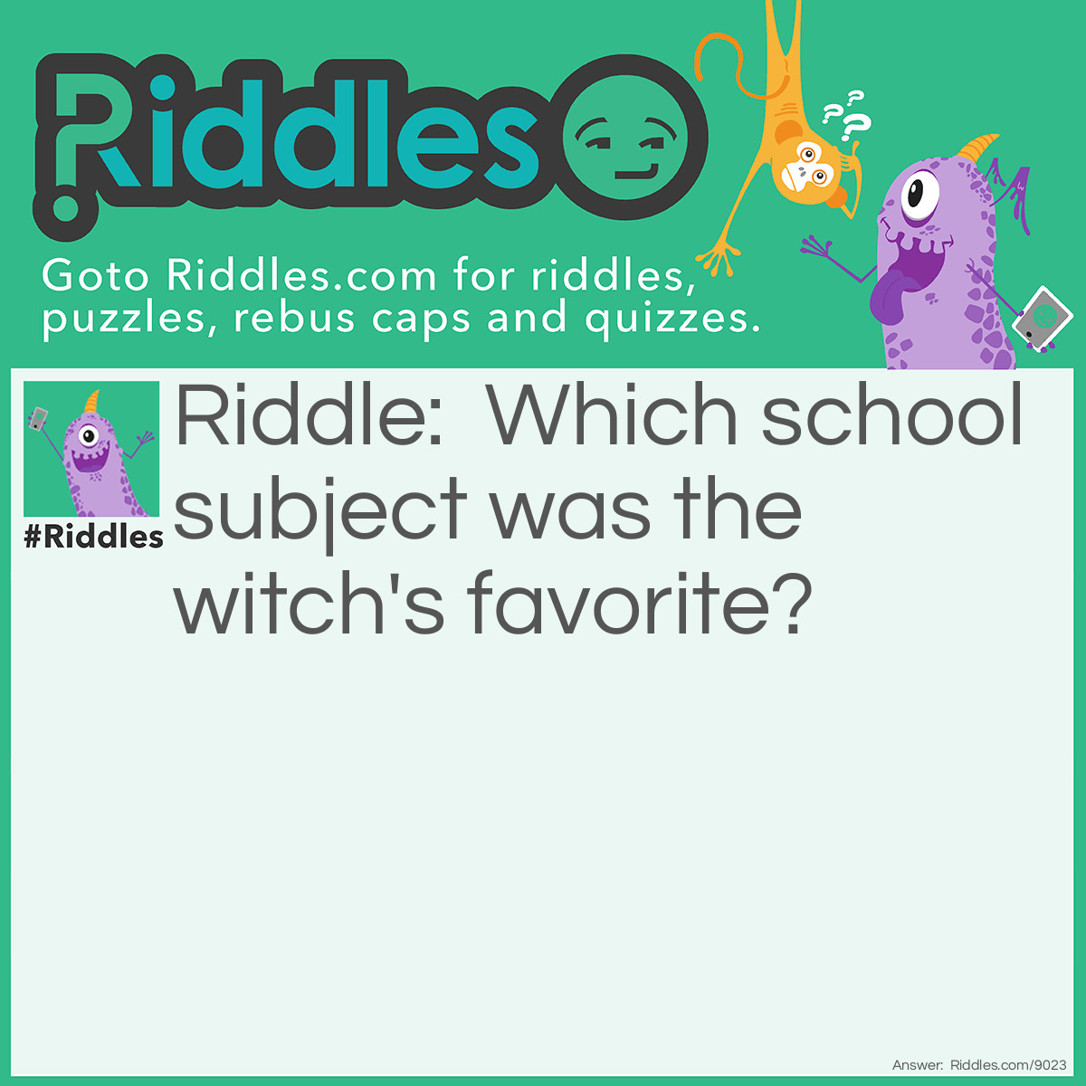 Riddle: Which school subject was the witch's favorite? Answer: Spelling!