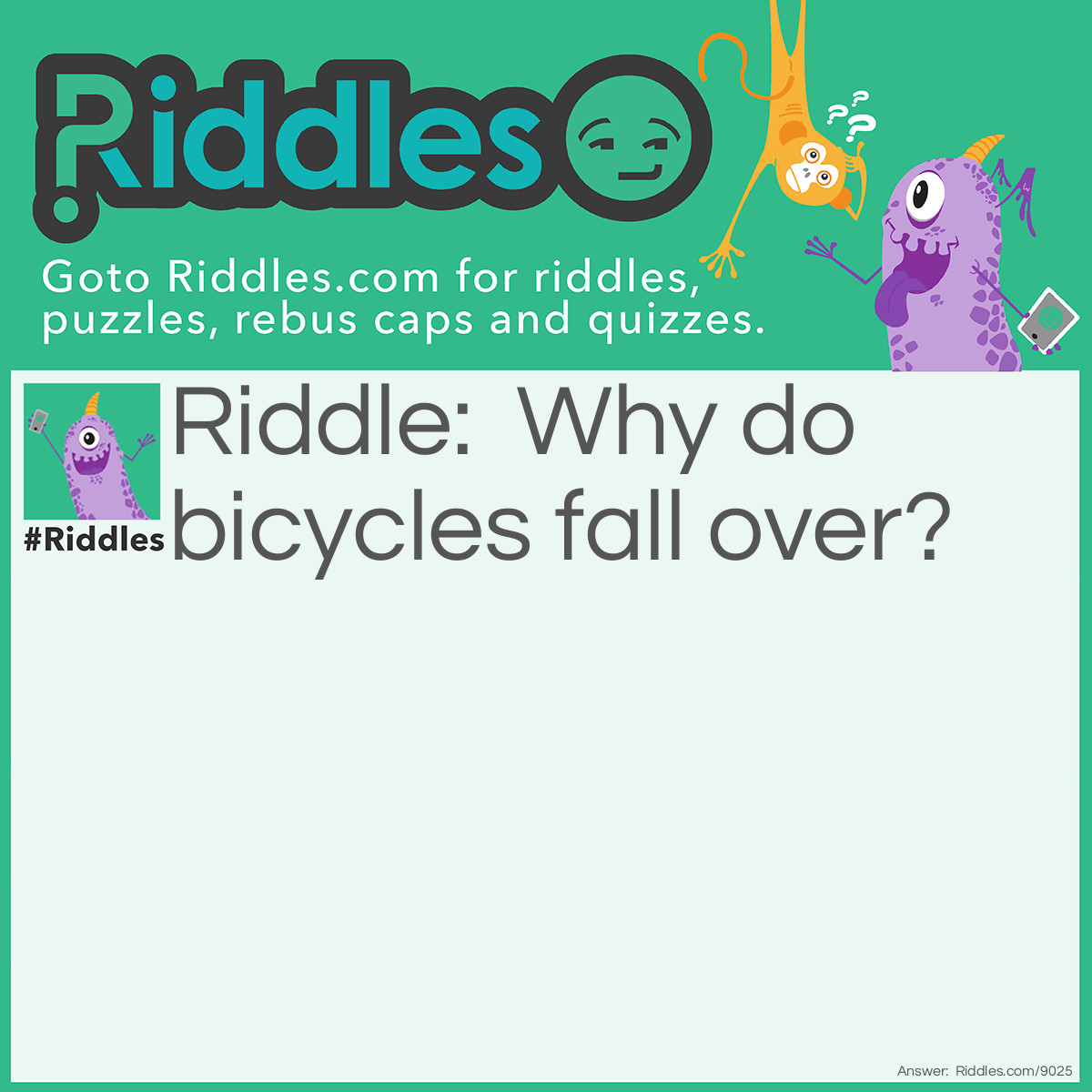 Riddle: Why do bicycles fall over? Answer: Because they are two-tired!