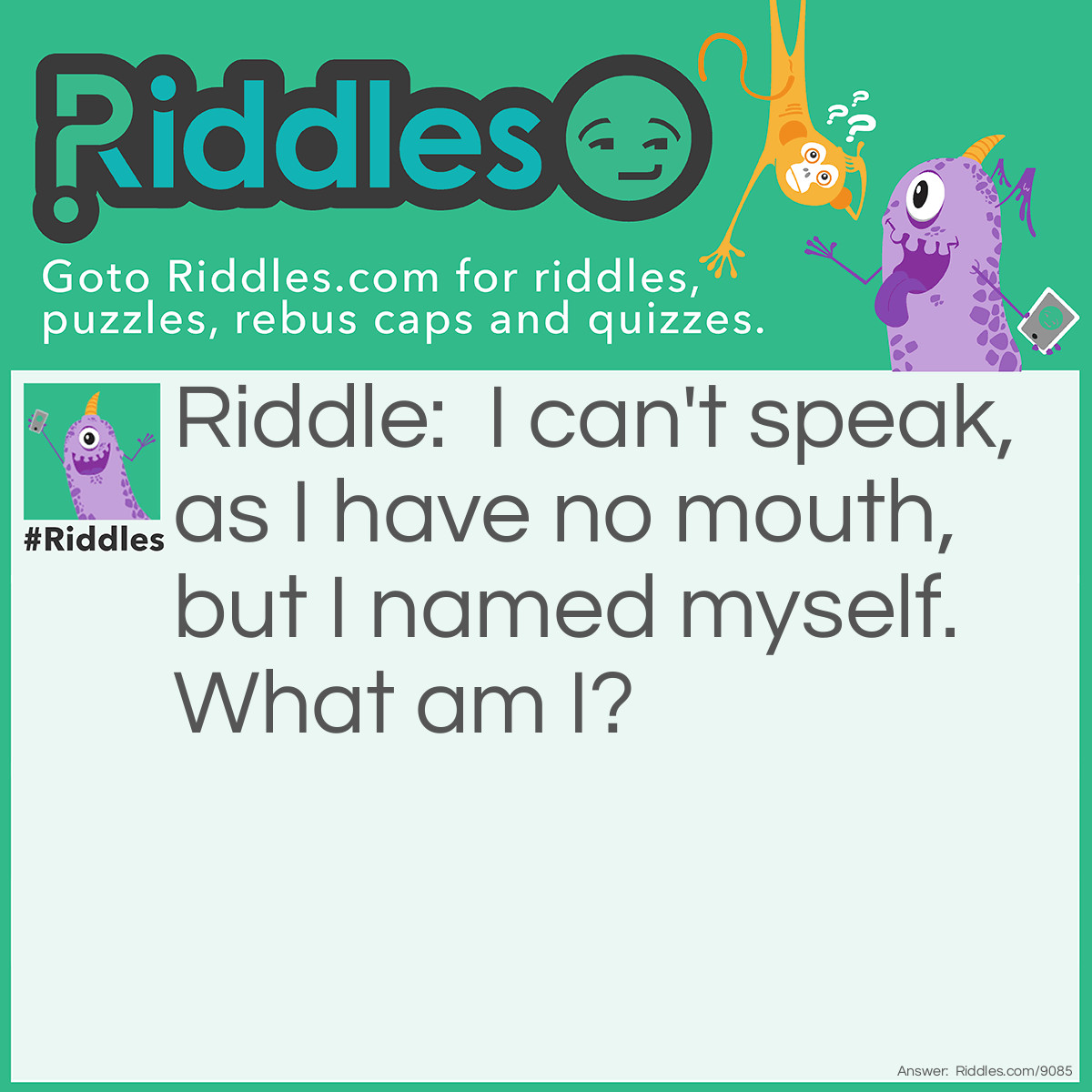 Riddle: I can't speak, as I have no mouth, but I named myself. What am I? Answer: The Human Brain.